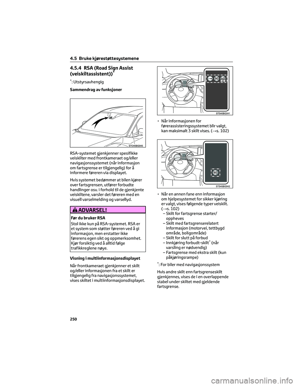 TOYOTA C-HR 2022 Instruksjoner for bruk (in Norwegian) 4.5.4 RSA (Road Sign Assist
(veiskiltassistent))*
*: Utstyrsavhengig
Sammendrag av funksjoner
RSA-systemet gjenkjenner spesifikke
veiskilter med frontkameraet og/eller
navigasjonssystemet (når inform TOYOTA C-HR 2022 Instruksjoner for bruk (in Norwegian) 4.5.4 RSA (Road Sign Assist
(veiskiltassistent))*
*: Utstyrsavhengig
Sammendrag av funksjoner
RSA-systemet gjenkjenner spesifikke
veiskilter med frontkameraet og/eller
navigasjonssystemet (når inform