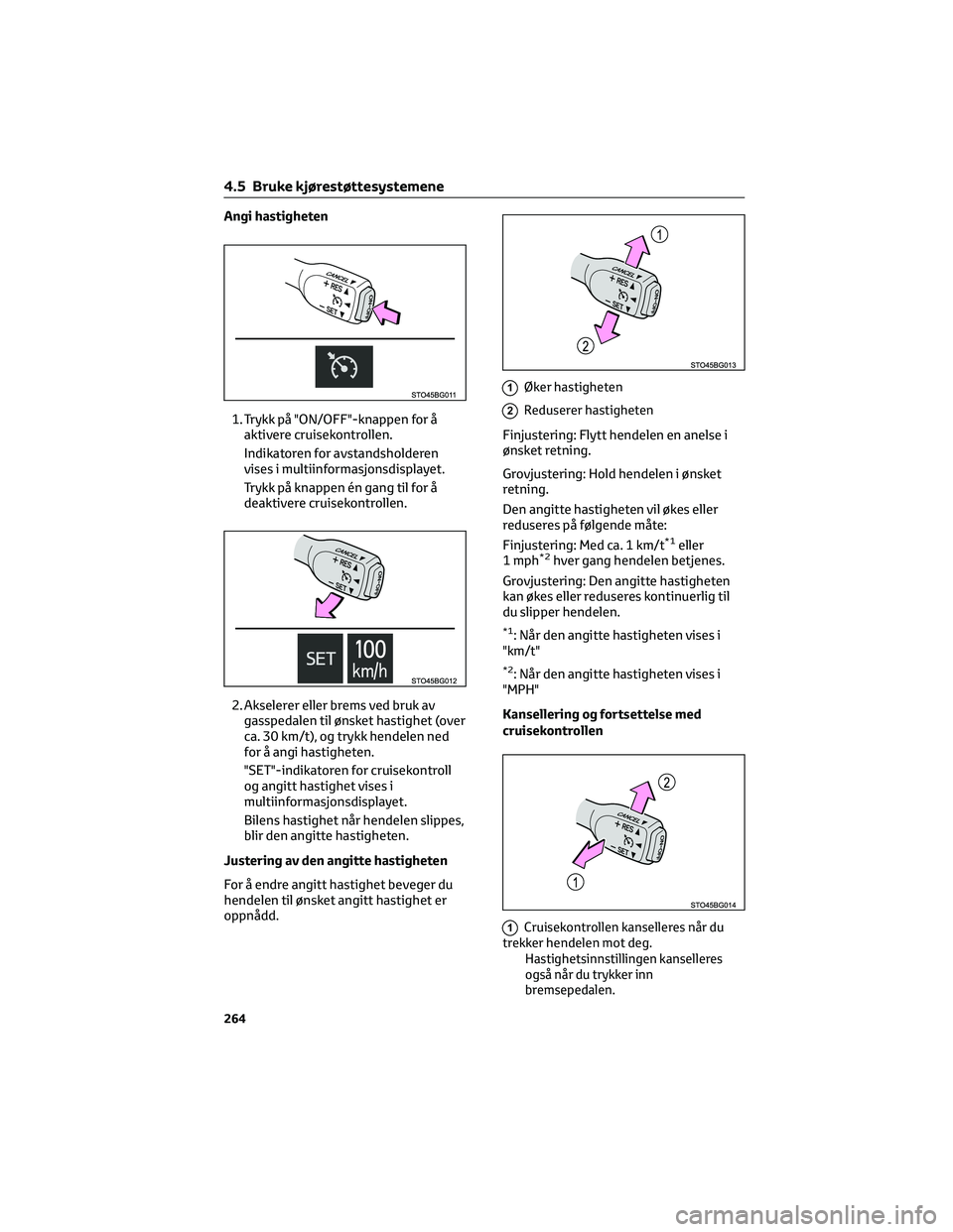 TOYOTA C-HR 2022  Instruksjoner for bruk (in Norwegian) Angi hastigheten
1. Trykk på "ON/OFF"-knappen for å
aktivere cruisekontrollen.
Indikatoren for avstandsholderen
vises i multiinformasjonsdisplayet.
Trykk på knappen én gang til for å
deak