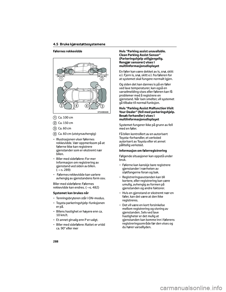 TOYOTA C-HR 2022 Instruksjoner for bruk (in Norwegian) Følernes rekkevidde
1Ca. 100 cm
2Ca. 150 cm
3Ca.60cm
4Ca. 60 cm (utstyrsavhengig)
• Illustrasjonen viser følernes
rekkevidde. Vær oppmerksom på at
følerne ikke kan registrere
gjenstander som er TOYOTA C-HR 2022 Instruksjoner for bruk (in Norwegian) Følernes rekkevidde
1Ca. 100 cm
2Ca. 150 cm
3Ca.60cm
4Ca. 60 cm (utstyrsavhengig)
• Illustrasjonen viser følernes
rekkevidde. Vær oppmerksom på at
følerne ikke kan registrere
gjenstander som er