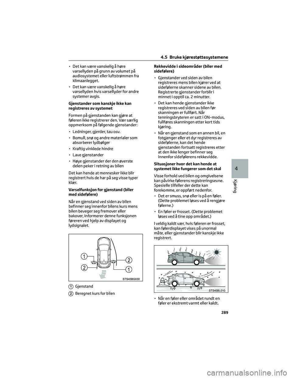 TOYOTA C-HR 2022 Instruksjoner for bruk (in Norwegian) • Det kan være vanskelig å høre
varsellyden på grunn av volumet på
audiosystemet eller luftstrømmen fra
klimaanlegget.
• Det kan være vanskelig å høre
varsellyden hvis varsellyder for and TOYOTA C-HR 2022 Instruksjoner for bruk (in Norwegian) • Det kan være vanskelig å høre
varsellyden på grunn av volumet på
audiosystemet eller luftstrømmen fra
klimaanlegget.
• Det kan være vanskelig å høre
varsellyden hvis varsellyder for and