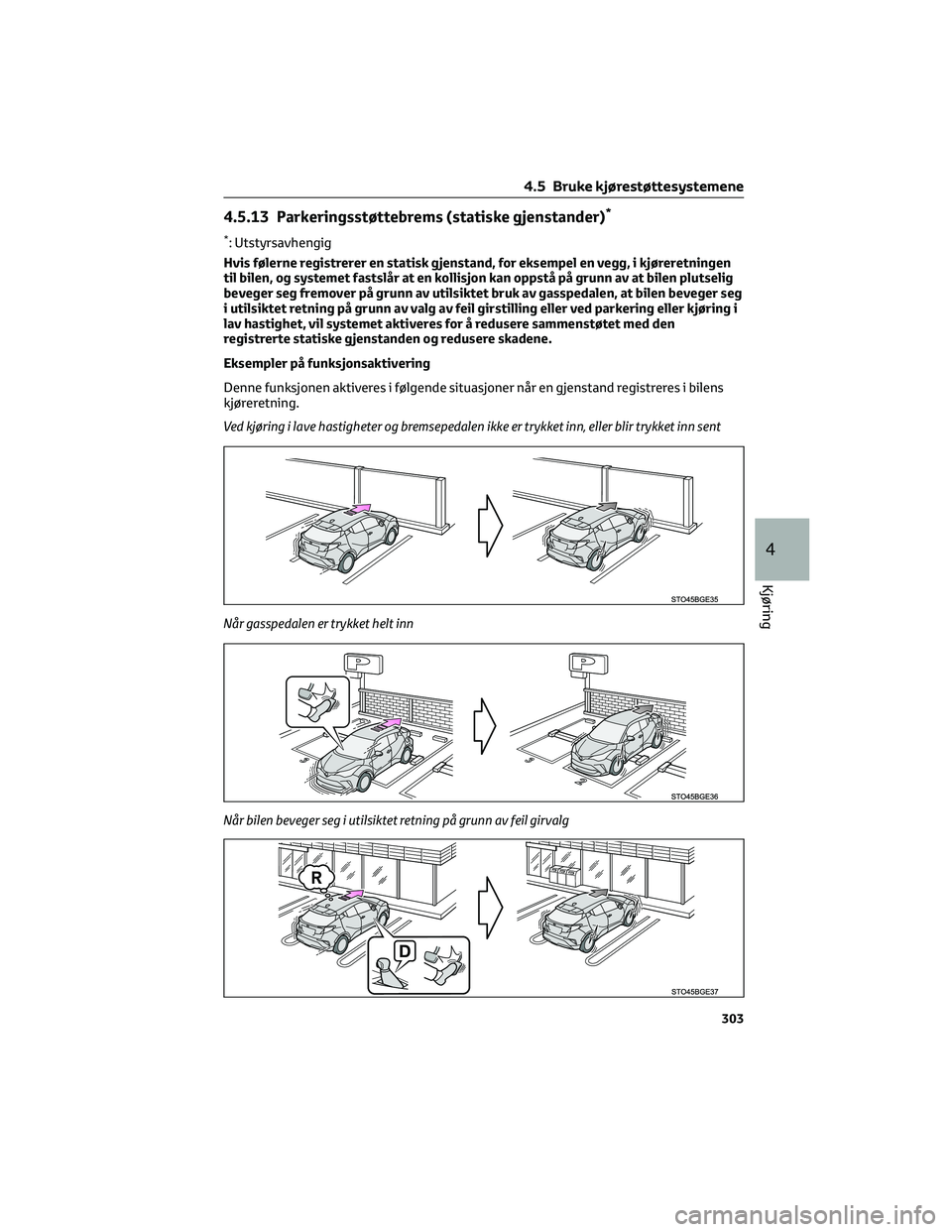 TOYOTA C-HR 2022 Instruksjoner for bruk (in Norwegian) 4.5.13 Parkeringsstøttebrems (statiske gjenstander)*
*: Utstyrsavhengig
Hvis følerne registrerer en statisk gjenstand, for eksempel en vegg, i kjøreretningen
til bilen, og systemet fastslår at en TOYOTA C-HR 2022 Instruksjoner for bruk (in Norwegian) 4.5.13 Parkeringsstøttebrems (statiske gjenstander)*
*: Utstyrsavhengig
Hvis følerne registrerer en statisk gjenstand, for eksempel en vegg, i kjøreretningen
til bilen, og systemet fastslår at en