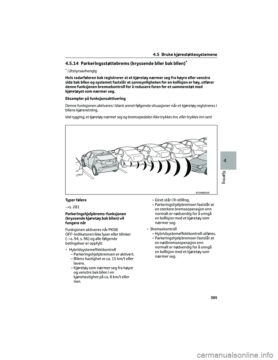 TOYOTA C-HR 2022 Instruksjoner for bruk (in Norwegian) 4.5.14 Parkeringsstøttebrems (kryssende biler bak bilen)*
*: Utstyrsavhengig
Hvis radarføleren bak registrerer at et kjøretøy nærmer seg fra høyre eller venstre
side bak bilen og systemet fastsl TOYOTA C-HR 2022 Instruksjoner for bruk (in Norwegian) 4.5.14 Parkeringsstøttebrems (kryssende biler bak bilen)*
*: Utstyrsavhengig
Hvis radarføleren bak registrerer at et kjøretøy nærmer seg fra høyre eller venstre
side bak bilen og systemet fastsl