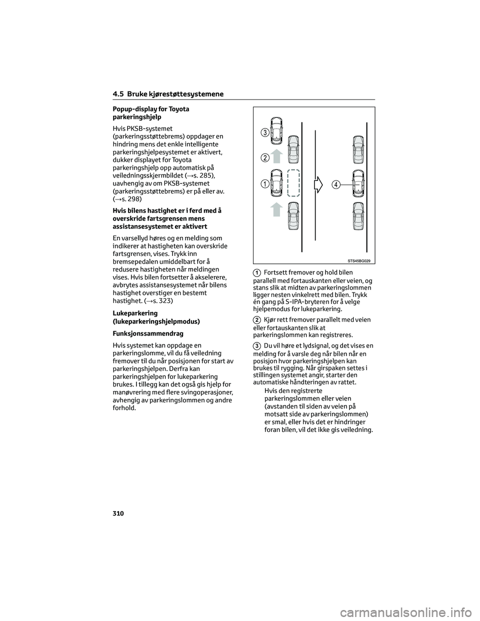 TOYOTA C-HR 2022 Instruksjoner for bruk (in Norwegian) Popup-display for Toyota
parkeringshjelp
Hvis PKSB-systemet
(parkeringsstøttebrems) oppdager en
hindring mens det enkle intelligente
parkeringshjelpesystemet er aktivert,
dukker displayet for Toyota
TOYOTA C-HR 2022 Instruksjoner for bruk (in Norwegian) Popup-display for Toyota
parkeringshjelp
Hvis PKSB-systemet
(parkeringsstøttebrems) oppdager en
hindring mens det enkle intelligente
parkeringshjelpesystemet er aktivert,
dukker displayet for Toyota