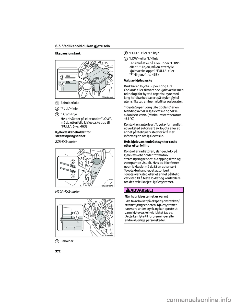 TOYOTA C-HR 2022 Instruksjoner for bruk (in Norwegian) Ekspansjonstank
1Beholderlokk
2"FULL"-linje
3"LOW"-linje
Hvis nivået er på eller under ”LOW”,
må du etterfylle kjølevæske opp til
”FULL”. (→s. 463)
Kjølevæskebeholder TOYOTA C-HR 2022 Instruksjoner for bruk (in Norwegian) Ekspansjonstank
1Beholderlokk
2"FULL"-linje
3"LOW"-linje
Hvis nivået er på eller under ”LOW”,
må du etterfylle kjølevæske opp til
”FULL”. (→s. 463)
Kjølevæskebeholder