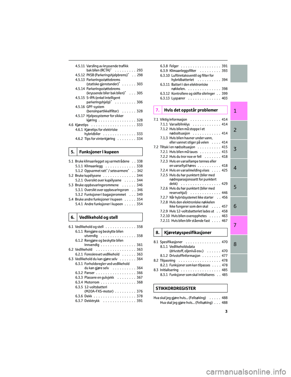 TOYOTA C-HR 2022  Instruksjoner for bruk (in Norwegian) 4.5.11 Varsling av kryssende trafikk
bak bilen (RCTA)*.........293
4.5.12PKSB (Parkeringshjelpbrems)*. . 2984.5.13 Parkeringsstøttebrems
(statiske gjenstander)*......303
4.5.14 Parkeringsstøttebrems