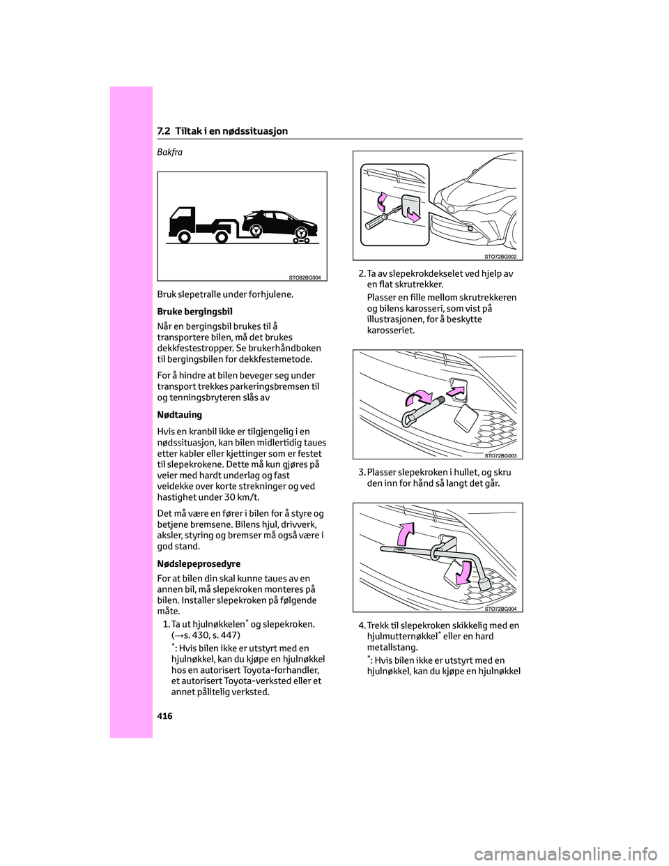 TOYOTA C-HR 2022  Instruksjoner for bruk (in Norwegian) Bakfra
Bruk slepetralle under forhjulene.
Bruke bergingsbil
Når en bergingsbil brukes til å
transportere bilen, må det brukes
dekkfestestropper. Se brukerhåndboken
til bergingsbilen for dekkfestem