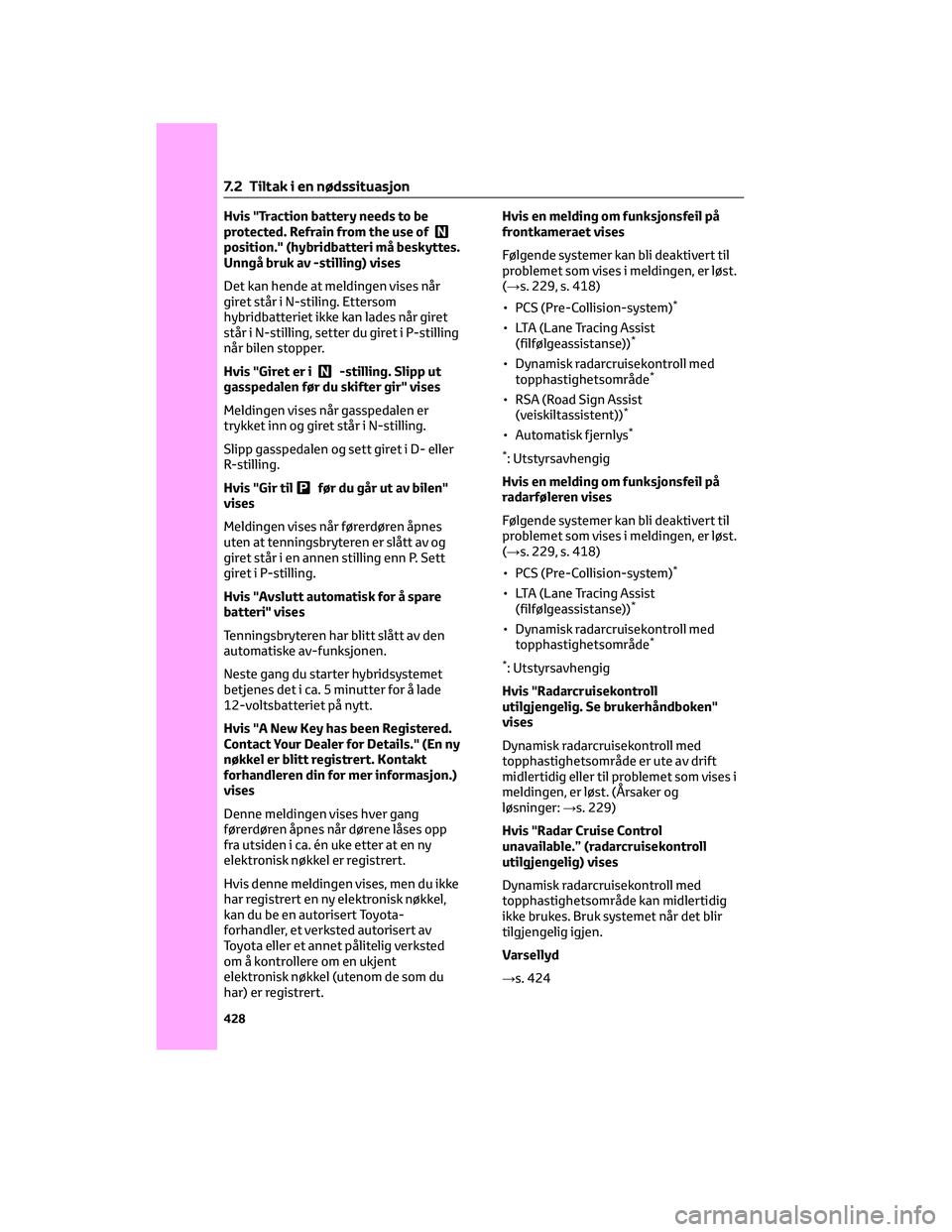 TOYOTA C-HR 2022 Instruksjoner for bruk (in Norwegian) Hvis "Traction battery needs to be
protected. Refrain from the use of
position." (hybridbatteri må beskyttes.
Unngå bruk av -stilling) vises
Det kan hende at meldingen vises når
giret står TOYOTA C-HR 2022 Instruksjoner for bruk (in Norwegian) Hvis "Traction battery needs to be
protected. Refrain from the use of
position." (hybridbatteri må beskyttes.
Unngå bruk av -stilling) vises
Det kan hende at meldingen vises når
giret står