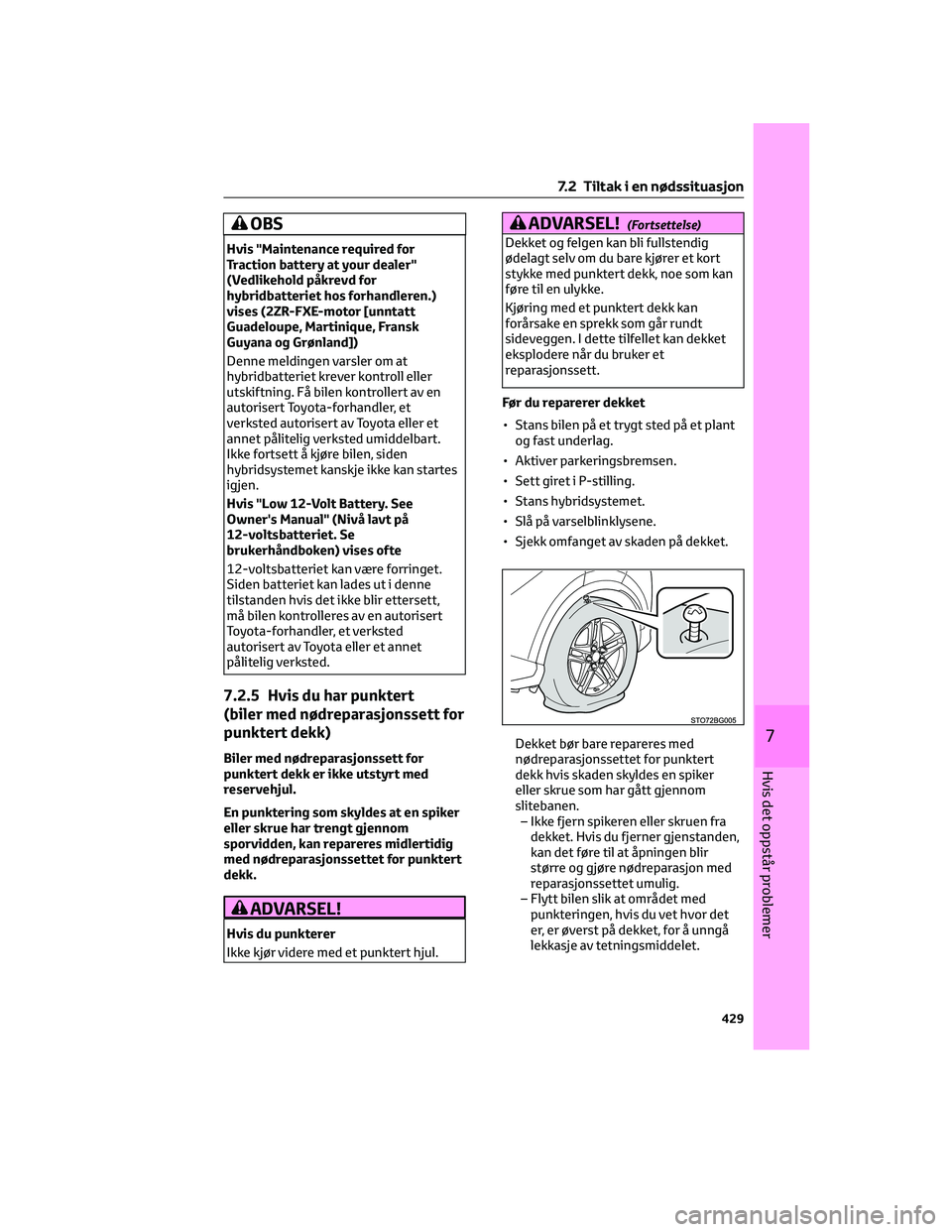 TOYOTA C-HR 2022  Instruksjoner for bruk (in Norwegian) OBS
Hvis "Maintenance required for
Traction battery at your dealer"
(Vedlikehold påkrevd for
hybridbatteriet hos forhandleren.)
vises (2ZR-FXE-motor [unntatt
Guadeloupe, Martinique, Fransk
Gu