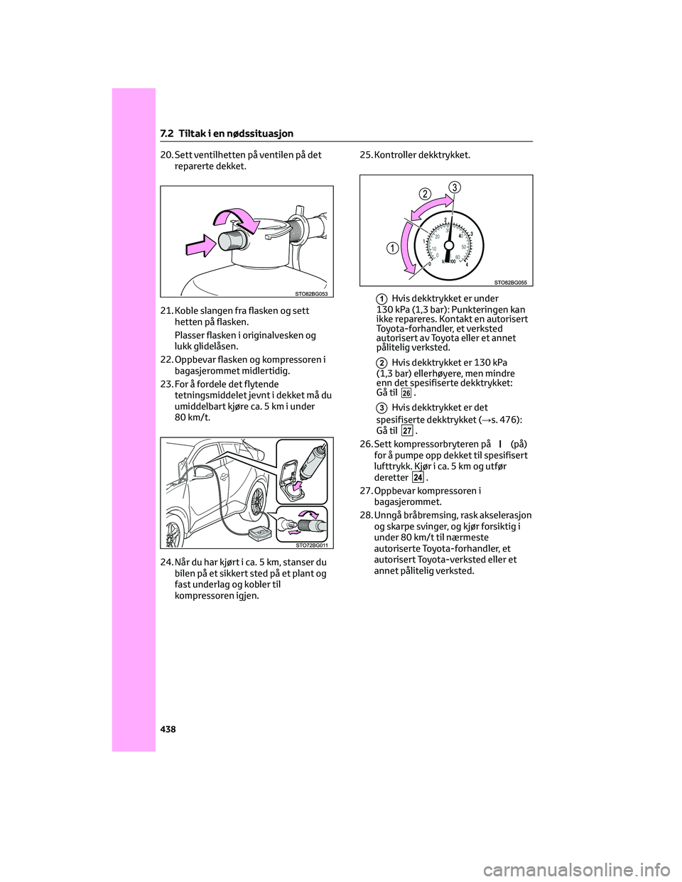 TOYOTA C-HR 2022  Instruksjoner for bruk (in Norwegian) 20. Sett ventilhetten på ventilen på det
reparerte dekket.
21. Koble slangen fra flasken og sett
hetten på flasken.
Plasser flasken i originalvesken og
lukk glidelåsen.
22. Oppbevar flasken og kom