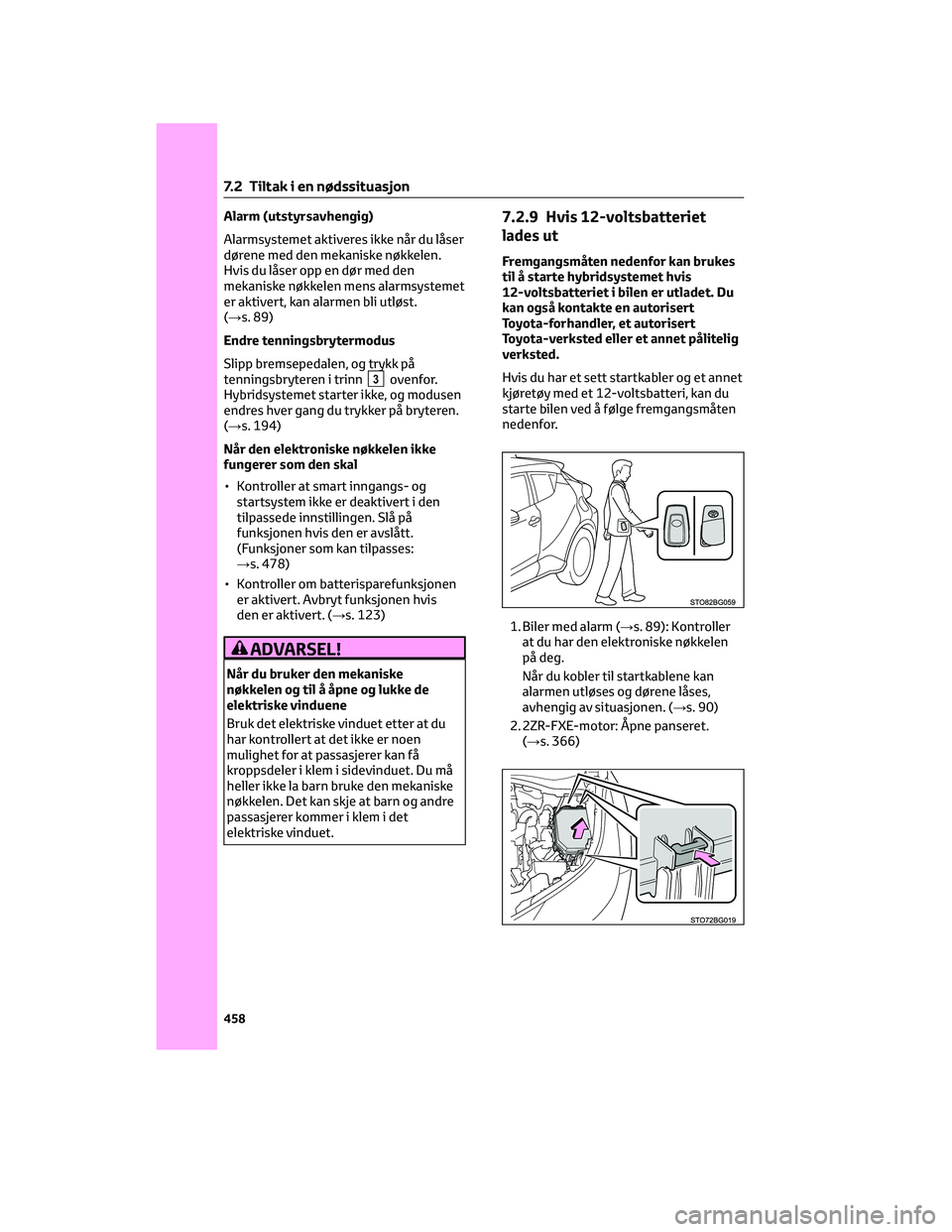 TOYOTA C-HR 2022  Instruksjoner for bruk (in Norwegian) Alarm (utstyrsavhengig)
Alarmsystemet aktiveres ikke når du låser
dørene med den mekaniske nøkkelen.
Hvis du låser opp en dør med den
mekaniske nøkkelen mens alarmsystemet
er aktivert, kan alar