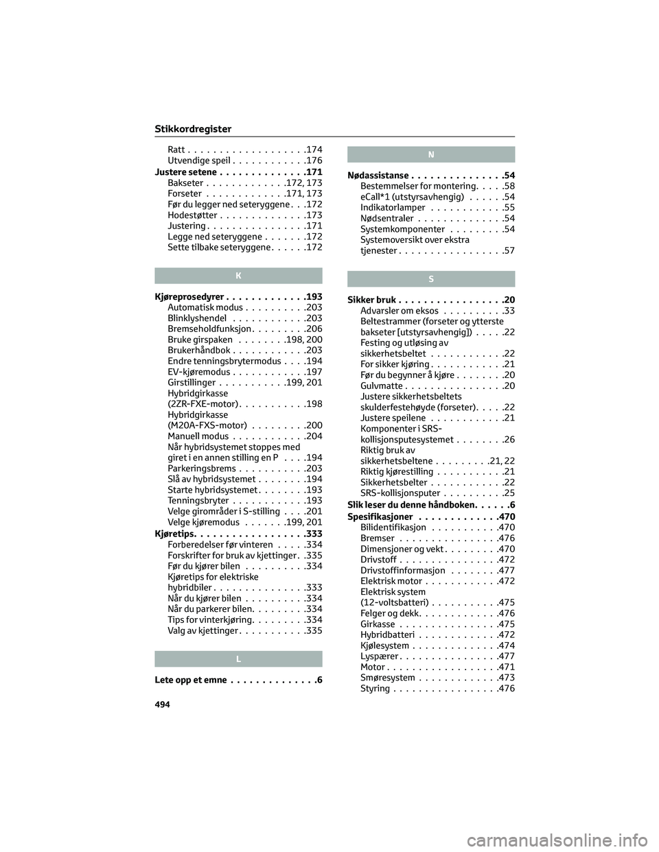 TOYOTA C-HR 2022 Instruksjoner for bruk (in Norwegian) Ratt...................174
Utvendige speil............176
Justere setene..............171
Bakseter.............172, 173
Forseter.............171, 173
Før du legger ned seteryggene . . .172
Hodestøtt TOYOTA C-HR 2022 Instruksjoner for bruk (in Norwegian) Ratt...................174
Utvendige speil............176
Justere setene..............171
Bakseter.............172, 173
Forseter.............171, 173
Før du legger ned seteryggene . . .172
Hodestøtt