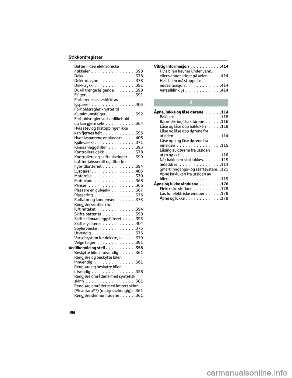 TOYOTA C-HR 2022 Instruksjoner for bruk (in Norwegian) Batteri i den elektroniske
nøkkelen.................398
Dekk..................378
Dekkrotasjon.............378
Dekktrykk...............391
Du vil trenge følgende:.......398
Felger..................3 TOYOTA C-HR 2022 Instruksjoner for bruk (in Norwegian) Batteri i den elektroniske
nøkkelen.................398
Dekk..................378
Dekkrotasjon.............378
Dekktrykk...............391
Du vil trenge følgende:.......398
Felger..................3