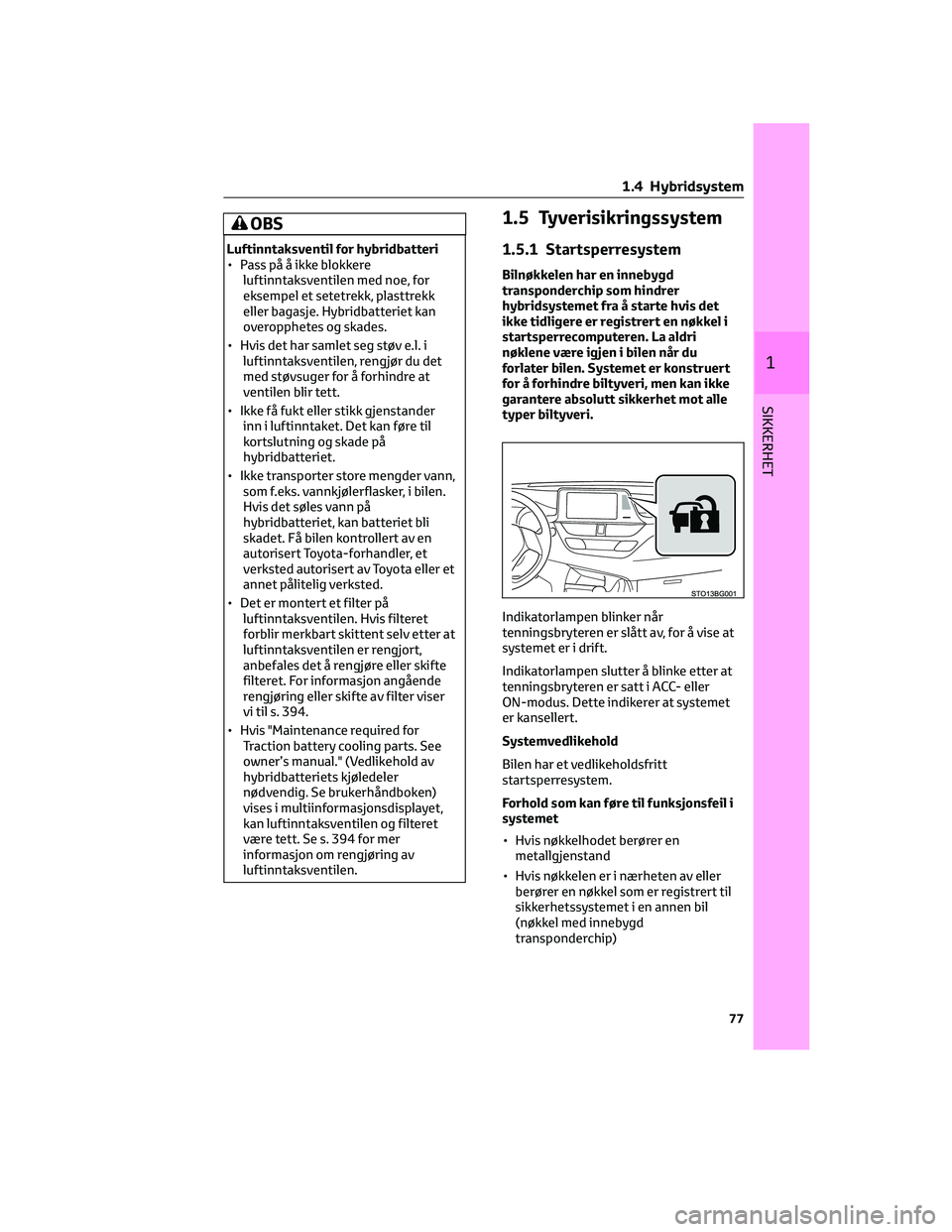 TOYOTA C-HR 2022 Instruksjoner for bruk (in Norwegian) OBS
Luftinntaksventil for hybridbatteri
• Pass på å ikke blokkere
luftinntaksventilen med noe, for
eksempel et setetrekk, plasttrekk
eller bagasje. Hybridbatteriet kan
overopphetes og skades.
• TOYOTA C-HR 2022 Instruksjoner for bruk (in Norwegian) OBS
Luftinntaksventil for hybridbatteri
• Pass på å ikke blokkere
luftinntaksventilen med noe, for
eksempel et setetrekk, plasttrekk
eller bagasje. Hybridbatteriet kan
overopphetes og skades.
•