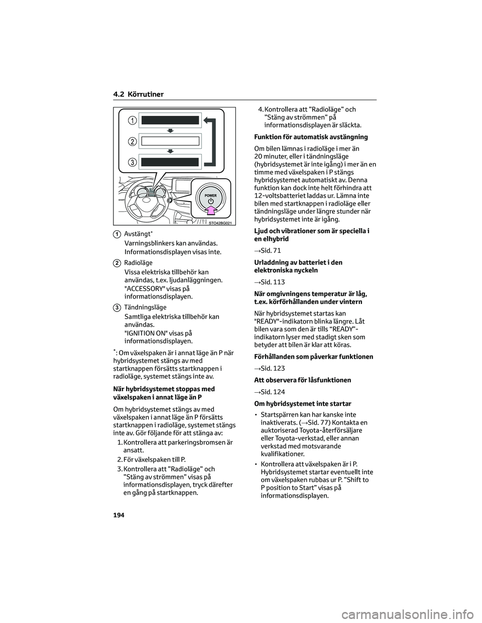 TOYOTA C-HR 2022 Bruksanvisningar (in Swedish) 1Avstängt*
Varningsblinkers kan användas.
Informationsdisplayen visas inte.
2Radioläge
Vissa elektriska tillbehör kan
användas, t.ex. ljudanläggningen.
"ACCESSORY" visas på
informations TOYOTA C-HR 2022 Bruksanvisningar (in Swedish) 1Avstängt*
Varningsblinkers kan användas.
Informationsdisplayen visas inte.
2Radioläge
Vissa elektriska tillbehör kan
användas, t.ex. ljudanläggningen.
"ACCESSORY" visas på
informations