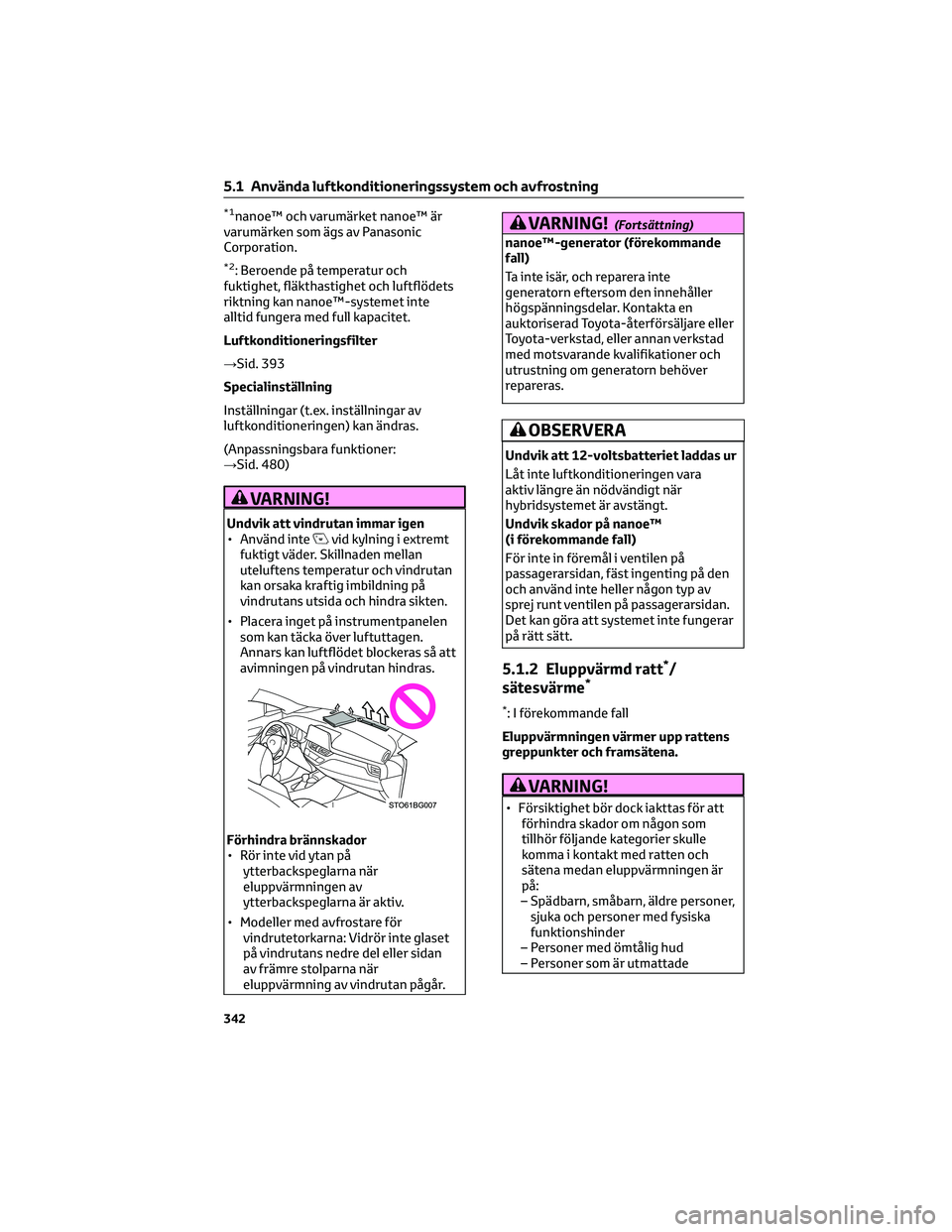 TOYOTA C-HR 2022 Bruksanvisningar (in Swedish) *1nanoe™ och varumärket nanoe™ är
varumärken som ägs av Panasonic
Corporation.
*2: Beroende på temperatur och
fuktighet, fläkthastighet och luftflödets
riktning kan nanoe™-systemet inte
a TOYOTA C-HR 2022 Bruksanvisningar (in Swedish) *1nanoe™ och varumärket nanoe™ är
varumärken som ägs av Panasonic
Corporation.
*2: Beroende på temperatur och
fuktighet, fläkthastighet och luftflödets
riktning kan nanoe™-systemet inte
a