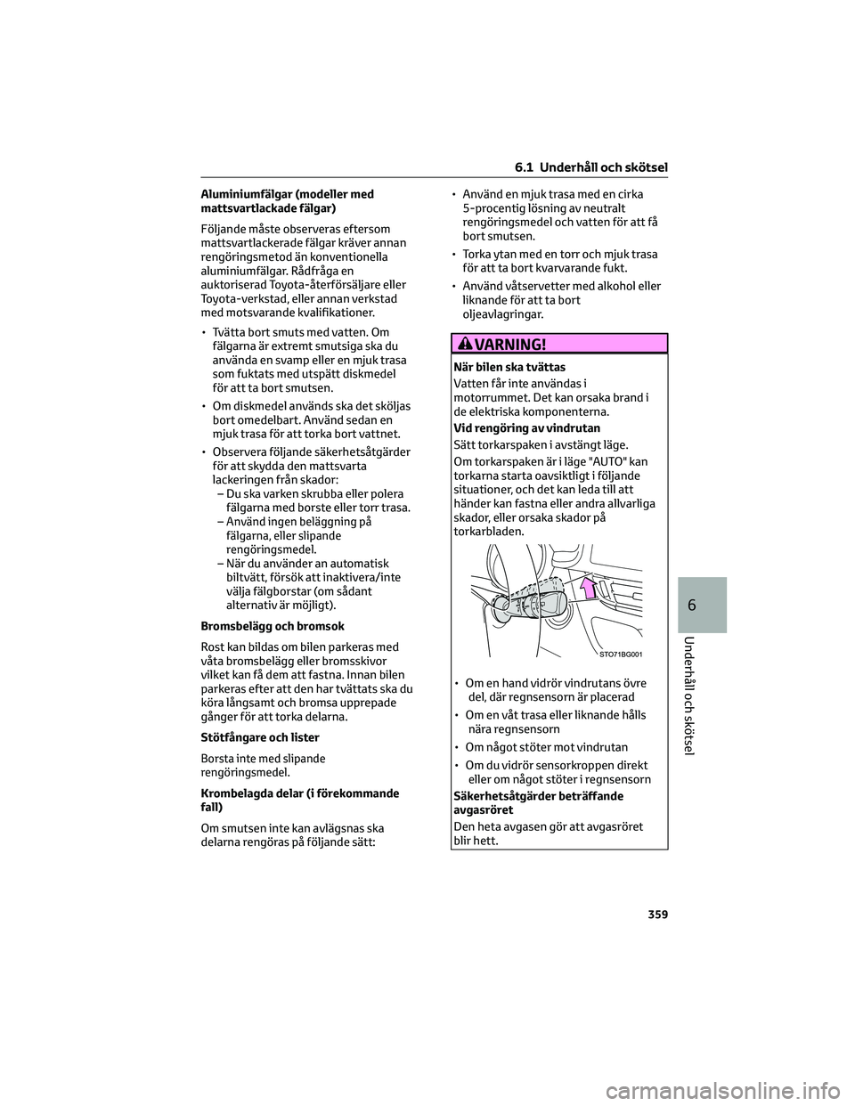 TOYOTA C-HR 2022 Bruksanvisningar (in Swedish) Aluminiumfälgar (modeller med
mattsvartlackade fälgar)
Följande måste observeras eftersom
mattsvartlackerade fälgar kräver annan
rengöringsmetod än konventionella
aluminiumfälgar. Rådfråga TOYOTA C-HR 2022 Bruksanvisningar (in Swedish) Aluminiumfälgar (modeller med
mattsvartlackade fälgar)
Följande måste observeras eftersom
mattsvartlackerade fälgar kräver annan
rengöringsmetod än konventionella
aluminiumfälgar. Rådfråga