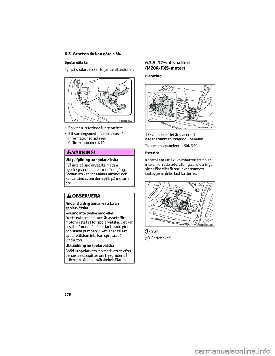 TOYOTA C-HR 2022 Bruksanvisningar (in Swedish) Spolarvätska
Fyll på spolarvätska i följande situationer:
• En vindrutetorkare fungerar inte.
• Ett varningsmeddelande visas på
informationsdisplayen.
(i förekommande fall)
VARNING!
Vid påf TOYOTA C-HR 2022 Bruksanvisningar (in Swedish) Spolarvätska
Fyll på spolarvätska i följande situationer:
• En vindrutetorkare fungerar inte.
• Ett varningsmeddelande visas på
informationsdisplayen.
(i förekommande fall)
VARNING!
Vid påf