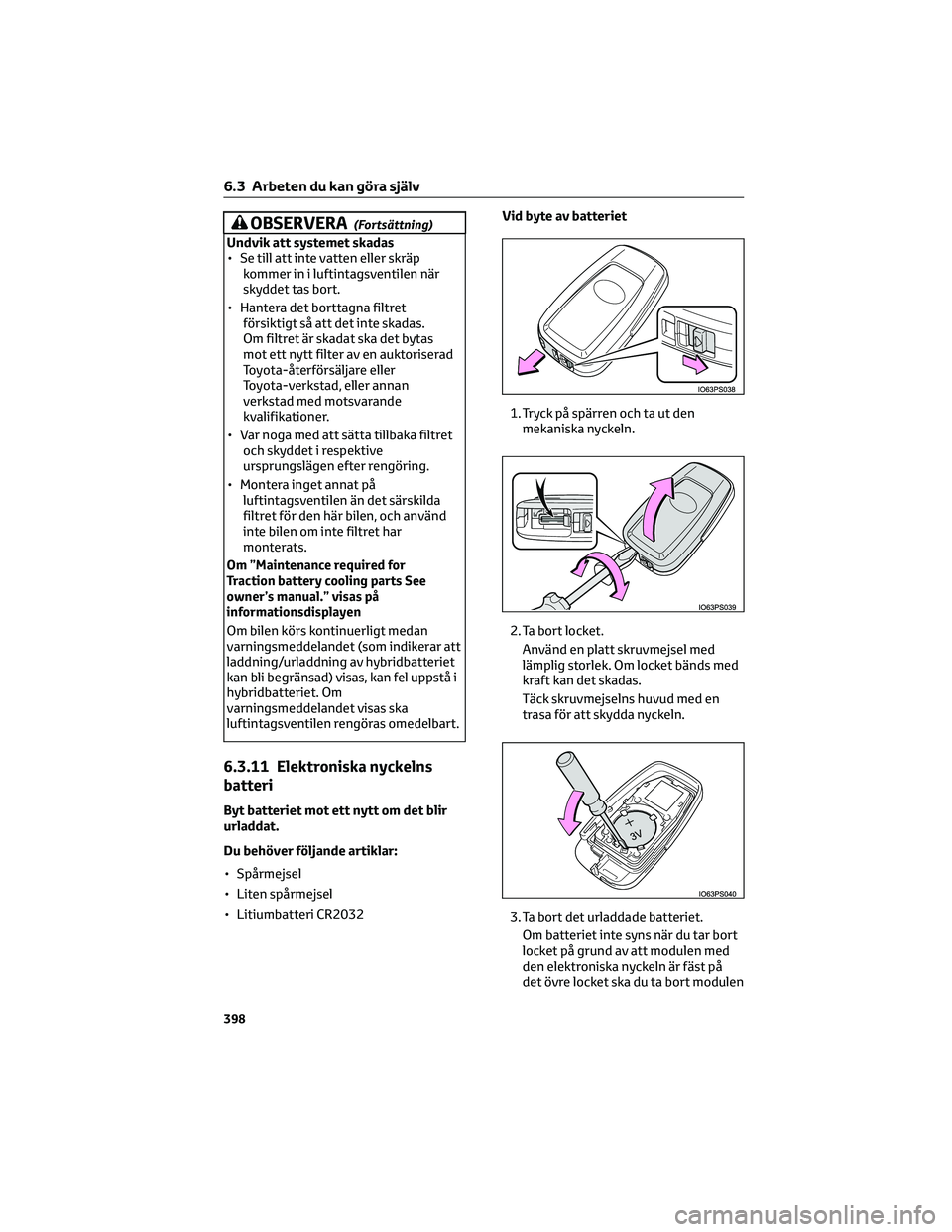 TOYOTA C-HR 2022 Bruksanvisningar (in Swedish) OBSERVERA(Fortsättning)
Undvik att systemet skadas
• Se till att inte vatten eller skräp
kommer in i luftintagsventilen när
skyddet tas bort.
• Hantera det borttagna filtret
försiktigt så att TOYOTA C-HR 2022 Bruksanvisningar (in Swedish) OBSERVERA(Fortsättning)
Undvik att systemet skadas
• Se till att inte vatten eller skräp
kommer in i luftintagsventilen när
skyddet tas bort.
• Hantera det borttagna filtret
försiktigt så att