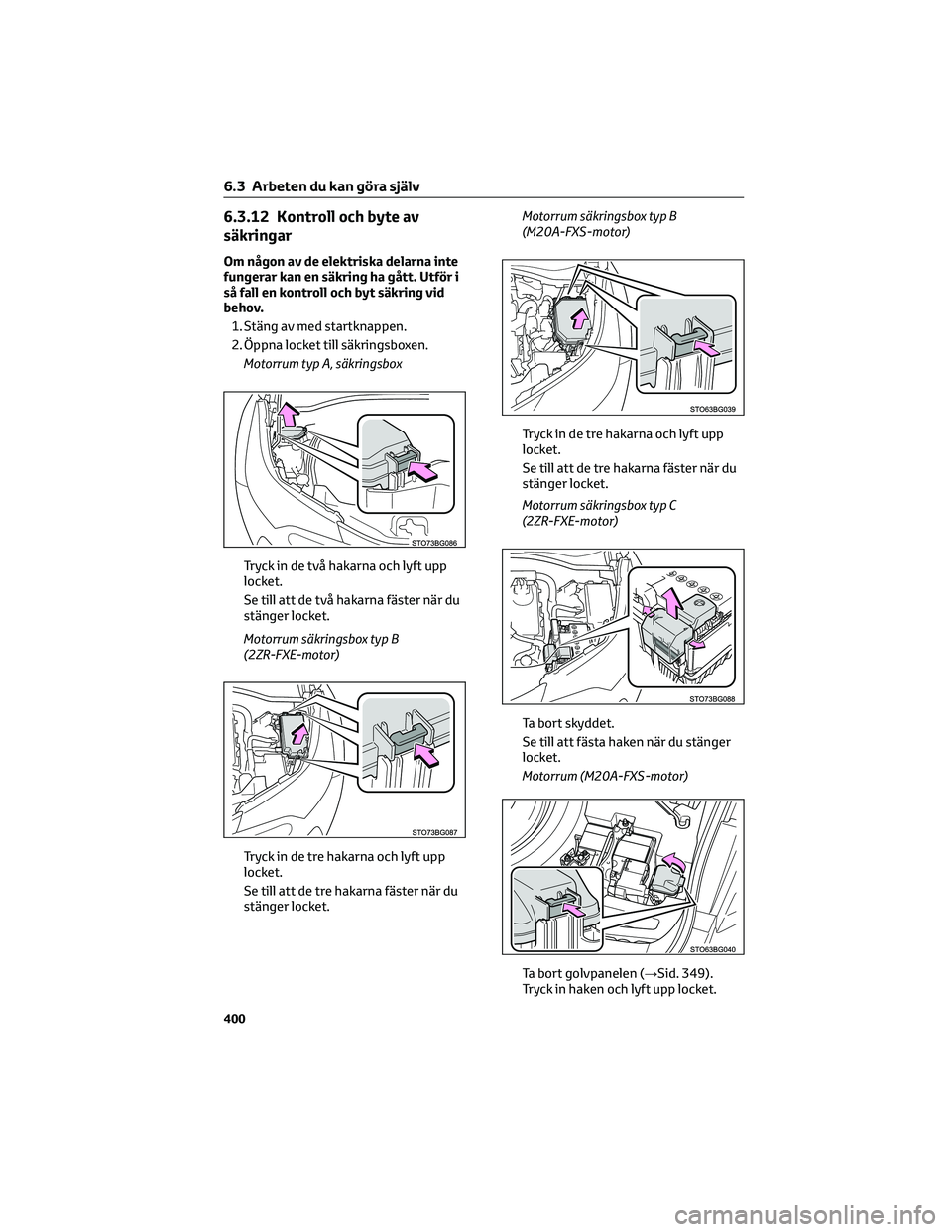 TOYOTA C-HR 2022  Bruksanvisningar (in Swedish) 6.3.12 Kontroll och byte av
säkringar
Om någon av de elektriska delarna inte
fungerar kan en säkring ha gått. Utför i
så fall en kontroll och byt säkring vid
behov.
1. Stäng av med startknappe