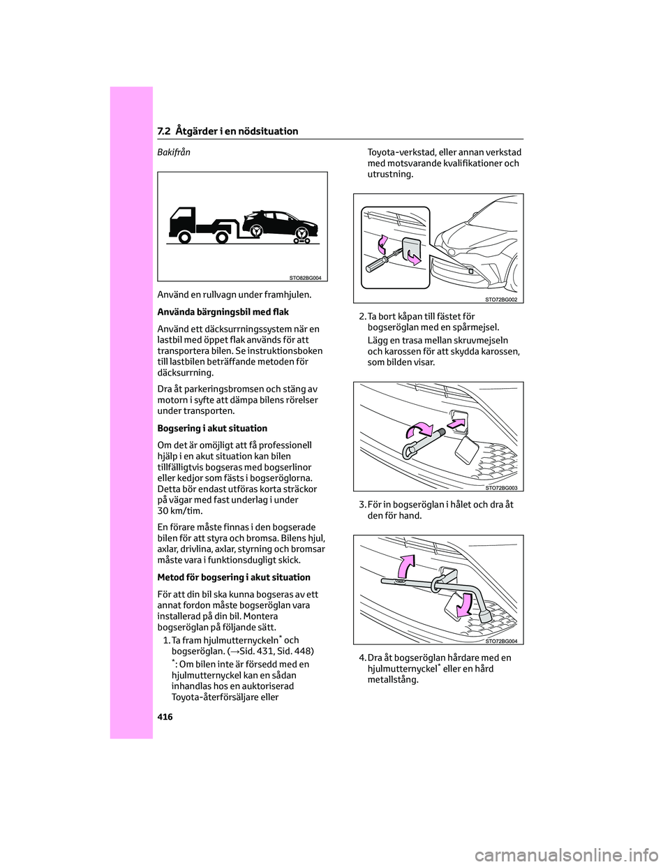 TOYOTA C-HR 2022  Bruksanvisningar (in Swedish) Bakifrån
Använd en rullvagn under framhjulen.
Använda bärgningsbil med flak
Använd ett däcksurrningssystem när en
lastbil med öppet flak används för att
transportera bilen. Se instruktionsbo