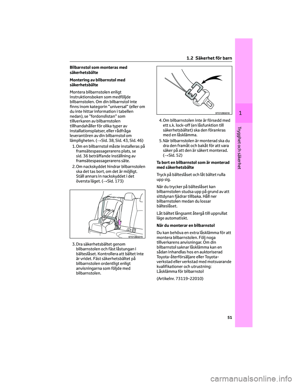 TOYOTA C-HR 2022 Bruksanvisningar (in Swedish) Bilbarnstol som monteras med
säkerhetsbälte
Montering av bilbarnstol med
säkerhetsbälte
Montera bilbarnstolen enligt
instruktionsboken som medföljde
bilbarnstolen. Om din bilbarnstol inte
finns i TOYOTA C-HR 2022 Bruksanvisningar (in Swedish) Bilbarnstol som monteras med
säkerhetsbälte
Montering av bilbarnstol med
säkerhetsbälte
Montera bilbarnstolen enligt
instruktionsboken som medföljde
bilbarnstolen. Om din bilbarnstol inte
finns i