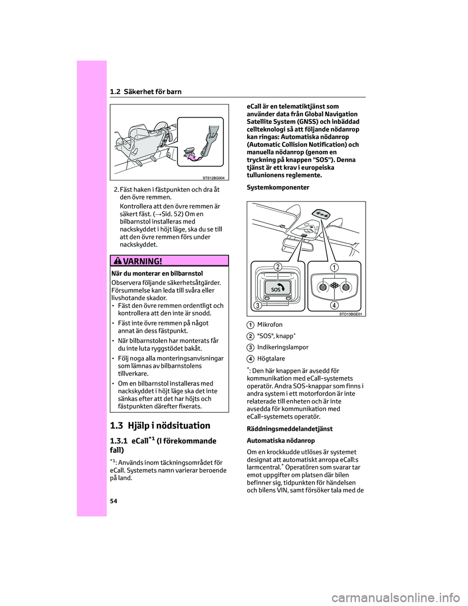 TOYOTA C-HR 2022 Bruksanvisningar (in Swedish) 2. Fäst haken i fästpunkten och dra åt
den övre remmen.
Kontrollera att den övre remmen är
säkert fäst. (→Sid. 52) Om en
bilbarnstol installeras med
nackskyddet i höjt läge, ska du se till TOYOTA C-HR 2022 Bruksanvisningar (in Swedish) 2. Fäst haken i fästpunkten och dra åt
den övre remmen.
Kontrollera att den övre remmen är
säkert fäst. (→Sid. 52) Om en
bilbarnstol installeras med
nackskyddet i höjt läge, ska du se till
