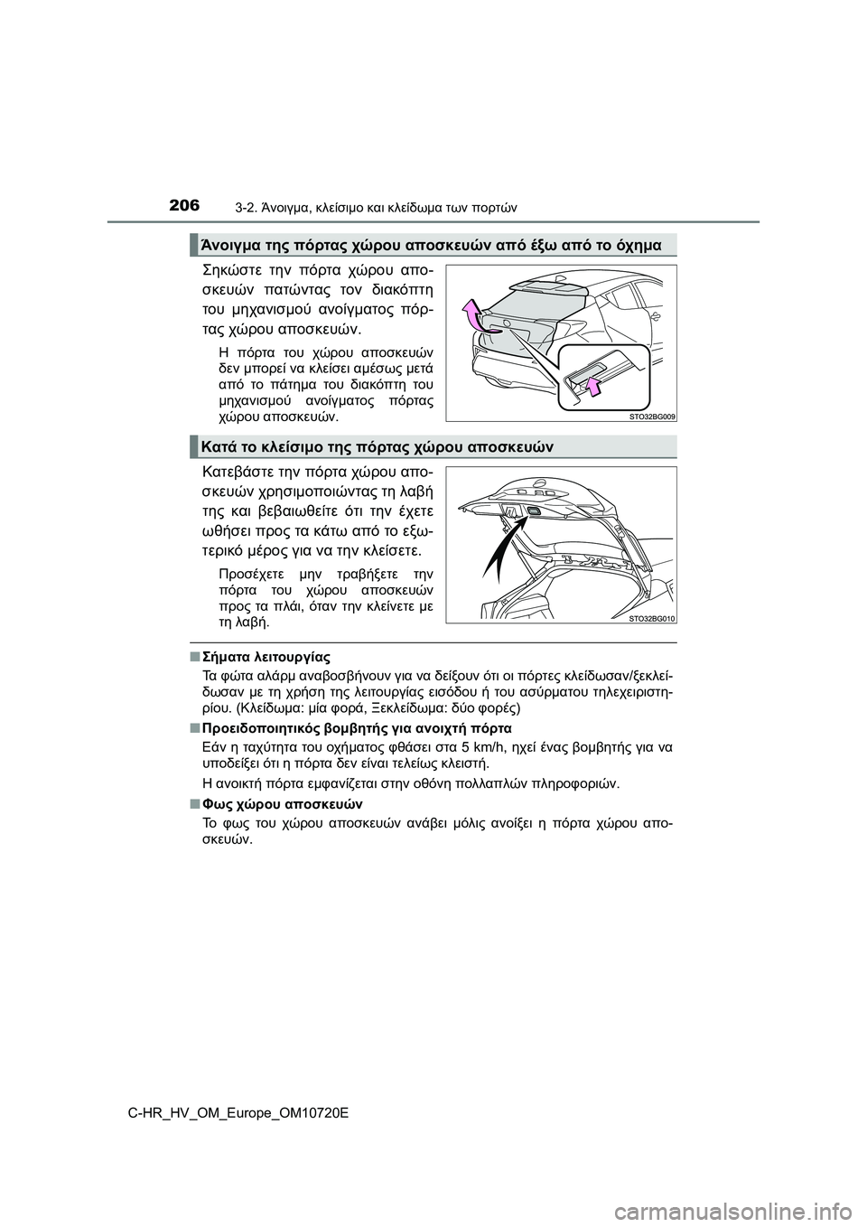 TOYOTA C-HR 2022 ΟΔΗΓΌΣ ΧΡΉΣΗΣ (in Greek) 2063-2. Άνοιγμα, κλείσιμο και κλείδωμα των πορτών
C-HR_HV_OM_Europe_OM10720E
Σηκώστε την πόρτα χώρου απο-
σκευών πατώντας τον TOYOTA C-HR 2022 ΟΔΗΓΌΣ ΧΡΉΣΗΣ (in Greek) 2063-2. Άνοιγμα, κλείσιμο και κλείδωμα των πορτών
C-HR_HV_OM_Europe_OM10720E
Σηκώστε την πόρτα χώρου απο-
σκευών πατώντας τον