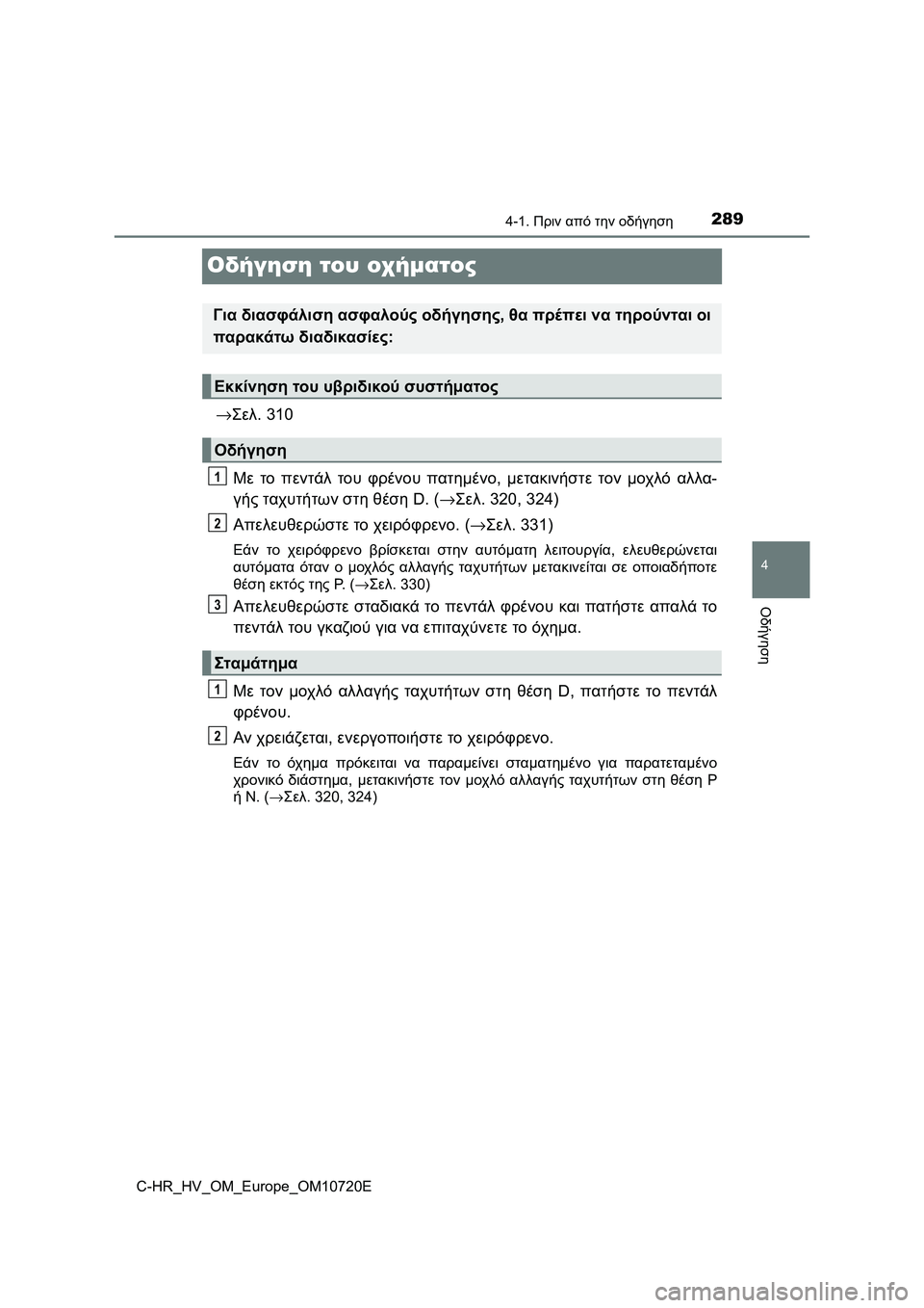 TOYOTA C-HR 2022 ΟΔΗΓΌΣ ΧΡΉΣΗΣ (in Greek) 289
4
4-1. Πριν από την οδήγηση
Οδήγηση
C-HR_HV_OM_Europe_OM10720E
Οδήγηση του οχήματος
→Σελ. 310
Με το πεντάλ του φρένου πατημέ TOYOTA C-HR 2022 ΟΔΗΓΌΣ ΧΡΉΣΗΣ (in Greek) 289
4
4-1. Πριν από την οδήγηση
Οδήγηση
C-HR_HV_OM_Europe_OM10720E
Οδήγηση του οχήματος
→Σελ. 310
Με το πεντάλ του φρένου πατημέ