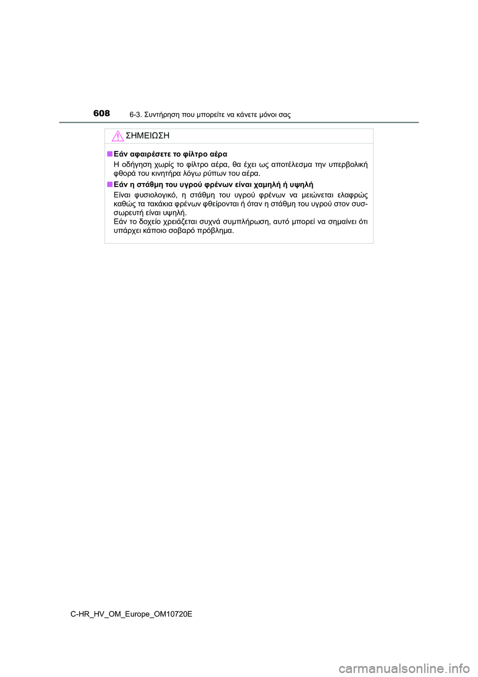 TOYOTA C-HR 2022 ΟΔΗΓΌΣ ΧΡΉΣΗΣ (in Greek) 6086-3. Συντήρηση που μπορείτε να κάνετε μόνοι σας
C-HR_HV_OM_Europe_OM10720E
ΣΗΜΕΙΩΣΗ
■Εάν αφαιρέσετε το φίλτρο αέρα
Η οδήγ TOYOTA C-HR 2022 ΟΔΗΓΌΣ ΧΡΉΣΗΣ (in Greek) 6086-3. Συντήρηση που μπορείτε να κάνετε μόνοι σας
C-HR_HV_OM_Europe_OM10720E
ΣΗΜΕΙΩΣΗ
■Εάν αφαιρέσετε το φίλτρο αέρα
Η οδήγ