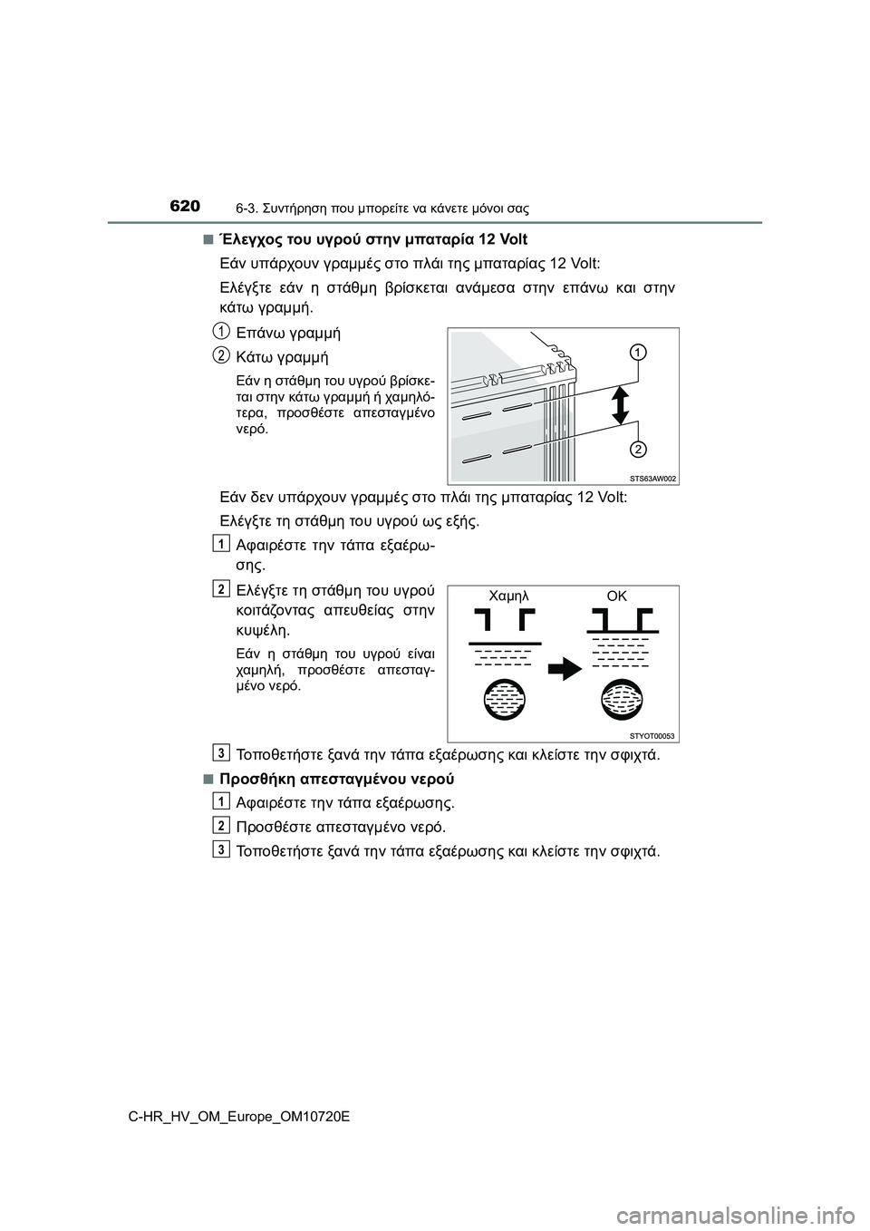TOYOTA C-HR 2022 ΟΔΗΓΌΣ ΧΡΉΣΗΣ (in Greek) 6206-3. Συντήρηση που μπορείτε να κάνετε μόνοι σας
C-HR_HV_OM_Europe_OM10720E■
Έλεγχος του υγρού στην μπαταρία 12 Volt
Εάν υπάρ TOYOTA C-HR 2022 ΟΔΗΓΌΣ ΧΡΉΣΗΣ (in Greek) 6206-3. Συντήρηση που μπορείτε να κάνετε μόνοι σας
C-HR_HV_OM_Europe_OM10720E■
Έλεγχος του υγρού στην μπαταρία 12 Volt
Εάν υπάρ