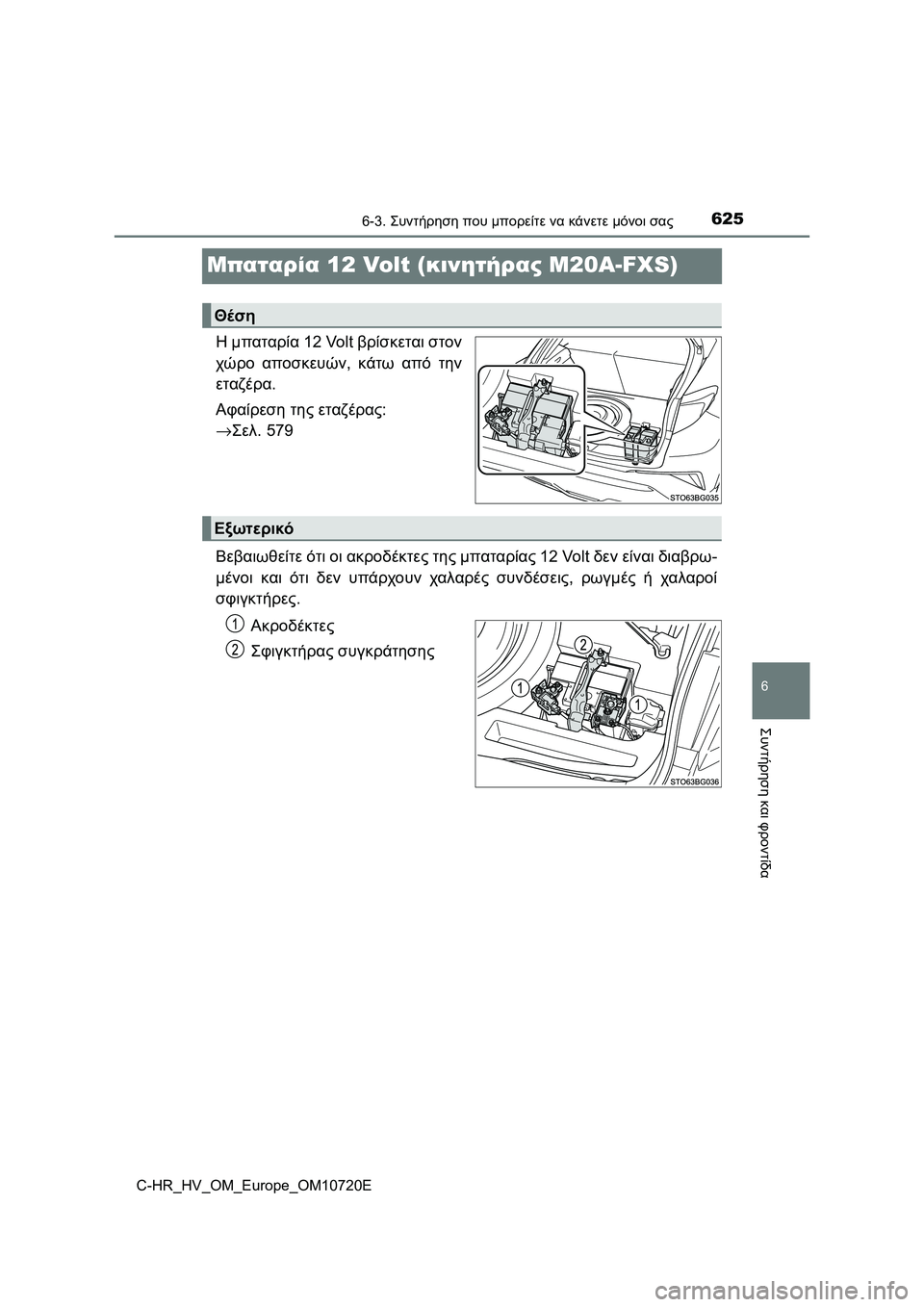 TOYOTA C-HR 2022 ΟΔΗΓΌΣ ΧΡΉΣΗΣ (in Greek) 6256-3. Συντήρηση που μπορείτε να κάνετε μόνοι σας
C-HR_HV_OM_Europe_OM10720E
6
Συντήρηση και φροντίδα
Μπαταρία 12 Volt (κινητήρ TOYOTA C-HR 2022 ΟΔΗΓΌΣ ΧΡΉΣΗΣ (in Greek) 6256-3. Συντήρηση που μπορείτε να κάνετε μόνοι σας
C-HR_HV_OM_Europe_OM10720E
6
Συντήρηση και φροντίδα
Μπαταρία 12 Volt (κινητήρ