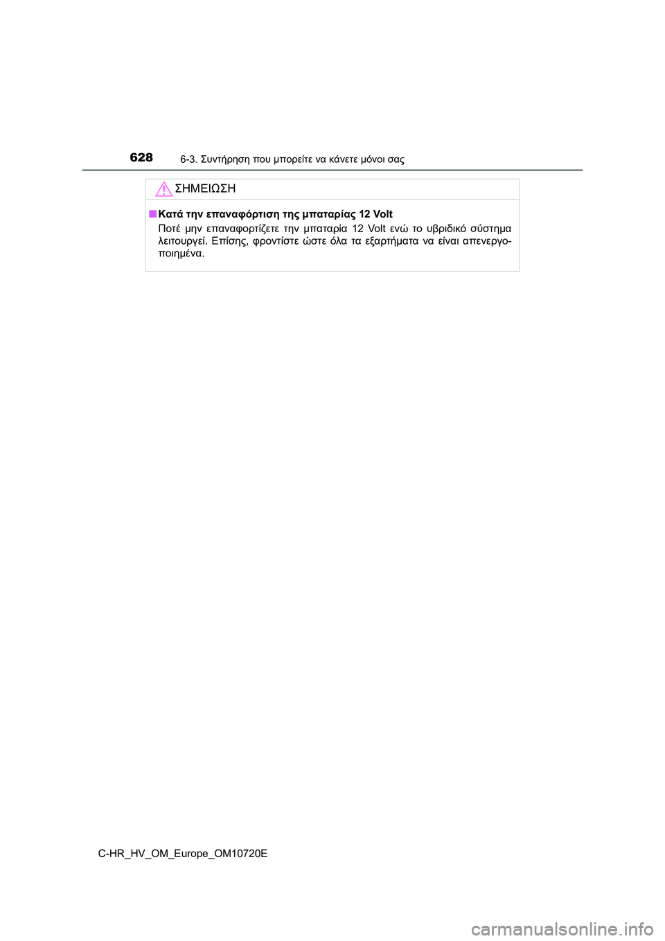TOYOTA C-HR 2022 ΟΔΗΓΌΣ ΧΡΉΣΗΣ (in Greek) 6286-3. Συντήρηση που μπορείτε να κάνετε μόνοι σας
C-HR_HV_OM_Europe_OM10720E
ΣΗΜΕΙΩΣΗ
■Κατά την επαναφόρτιση της μπαταρίας TOYOTA C-HR 2022 ΟΔΗΓΌΣ ΧΡΉΣΗΣ (in Greek) 6286-3. Συντήρηση που μπορείτε να κάνετε μόνοι σας
C-HR_HV_OM_Europe_OM10720E
ΣΗΜΕΙΩΣΗ
■Κατά την επαναφόρτιση της μπαταρίας