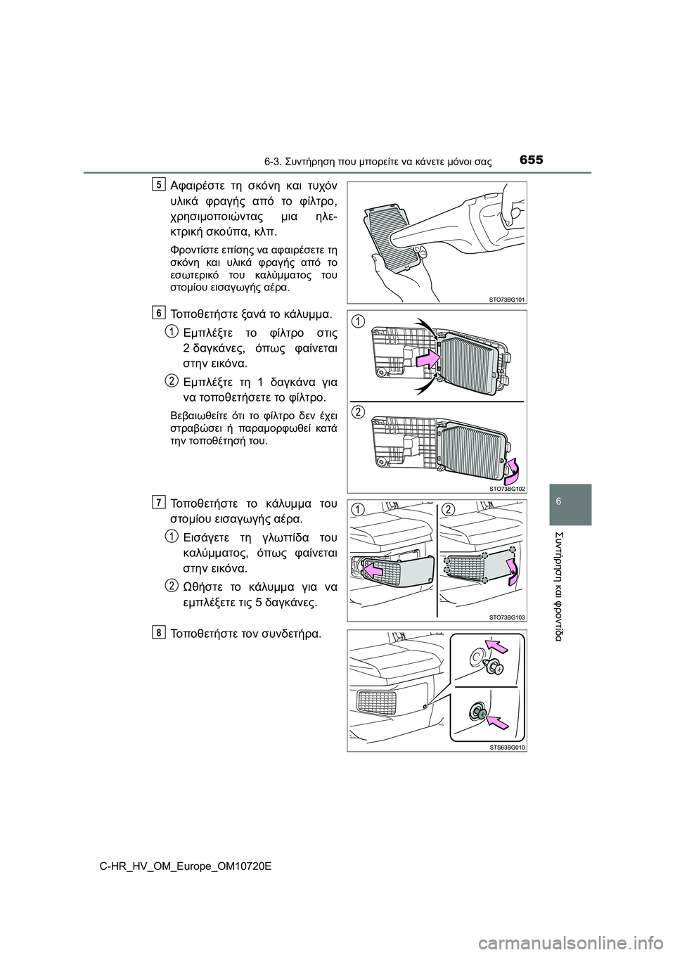 TOYOTA C-HR 2022 ΟΔΗΓΌΣ ΧΡΉΣΗΣ (in Greek) 6556-3. Συντήρηση που μπορείτε να κάνετε μόνοι σας
C-HR_HV_OM_Europe_OM10720E
6
Συντήρηση και φροντίδα
Αφαιρέστε τη σκόνη και TOYOTA C-HR 2022 ΟΔΗΓΌΣ ΧΡΉΣΗΣ (in Greek) 6556-3. Συντήρηση που μπορείτε να κάνετε μόνοι σας
C-HR_HV_OM_Europe_OM10720E
6
Συντήρηση και φροντίδα
Αφαιρέστε τη σκόνη και