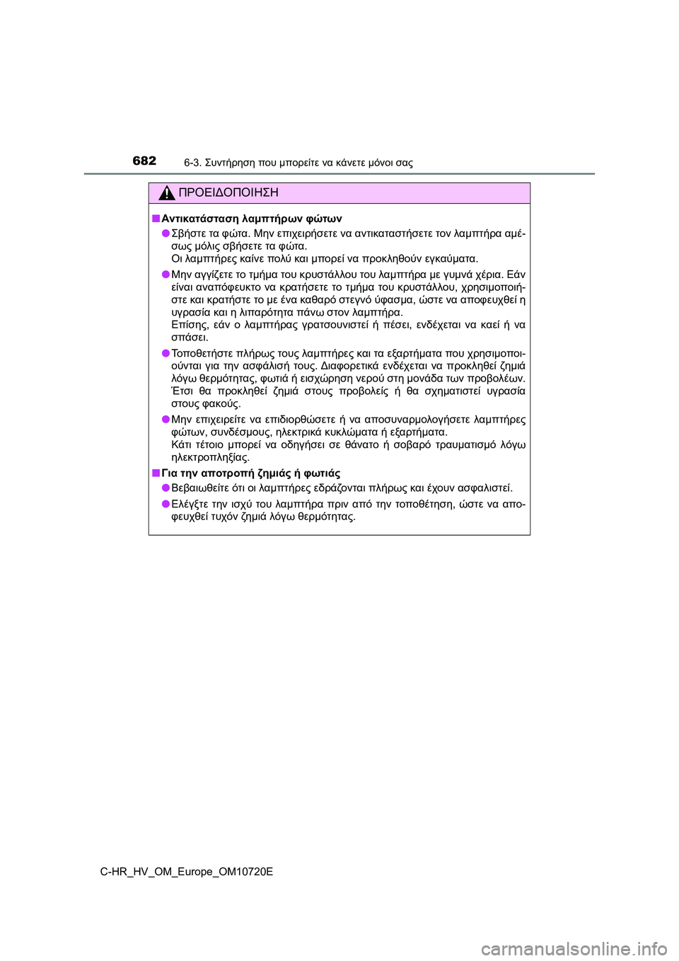 TOYOTA C-HR 2022 ΟΔΗΓΌΣ ΧΡΉΣΗΣ (in Greek) 6826-3. Συντήρηση που μπορείτε να κάνετε μόνοι σας
C-HR_HV_OM_Europe_OM10720E
ΠΡΟΕΙΔΟΠΟΙΗΣΗ
■Αντικατάσταση λαμπτήρων φώτων TOYOTA C-HR 2022 ΟΔΗΓΌΣ ΧΡΉΣΗΣ (in Greek) 6826-3. Συντήρηση που μπορείτε να κάνετε μόνοι σας
C-HR_HV_OM_Europe_OM10720E
ΠΡΟΕΙΔΟΠΟΙΗΣΗ
■Αντικατάσταση λαμπτήρων φώτων