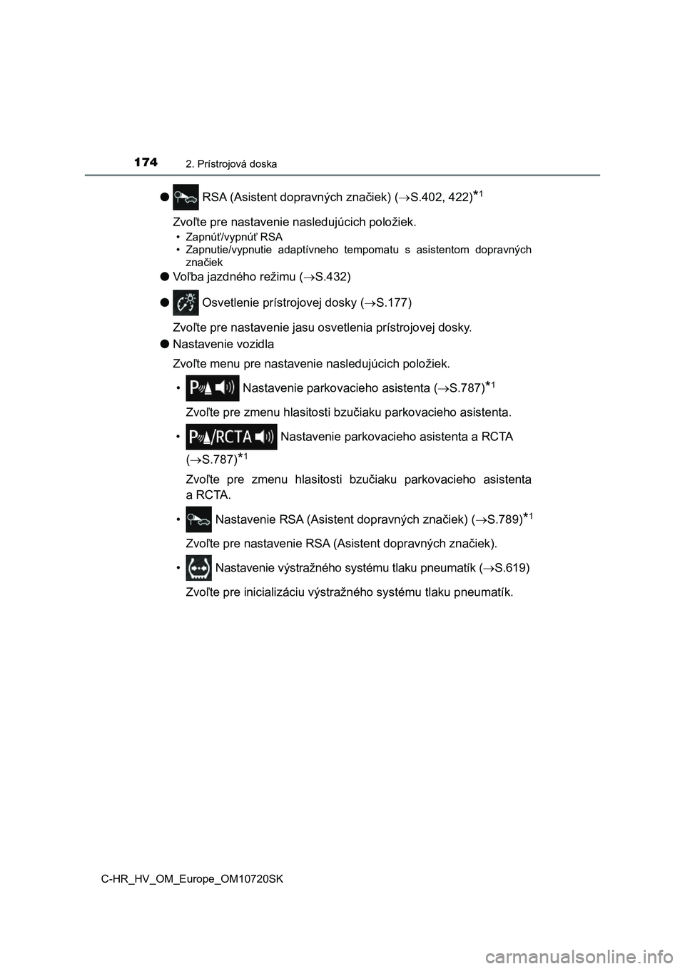 TOYOTA C-HR 2022 Návod na použitie (in Slovakian) 1742. Prístrojová doska
C-HR_HV_OM_Europe_OM10720SK
● RSA (Asistent dopravných značiek) (S.402, 422)*1
Zvoľte pre nastavenie nasledujúcich položiek.
• Zapnúť/vypnúť RSA
• Zapnutie TOYOTA C-HR 2022 Návod na použitie (in Slovakian) 1742. Prístrojová doska
C-HR_HV_OM_Europe_OM10720SK
● RSA (Asistent dopravných značiek) (S.402, 422)*1
Zvoľte pre nastavenie nasledujúcich položiek.
• Zapnúť/vypnúť RSA
• Zapnutie