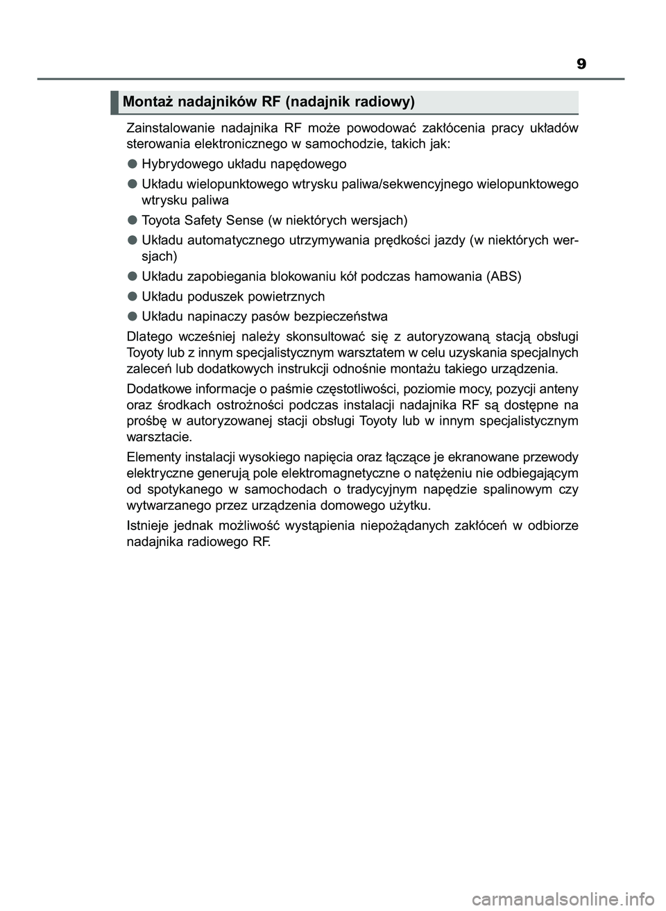 TOYOTA C-HR 2022  Instrukcja obsługi (in Polish) 9
Monta˝ nadajników RF (nadajnik radiowy)
Zainstalowanie  nadajnika  RF  mo˝e  powodowaç  zak∏ócenia  pracy  uk∏adów
sterowania elektronicznego w samochodzie, takich jak:
Hybrydowego uk∏ad