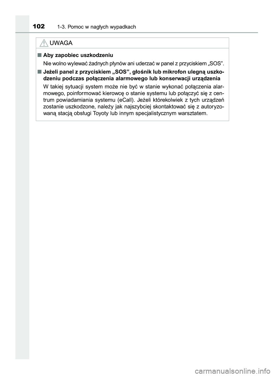 TOYOTA C-HR 2022  Instrukcja obsługi (in Polish) 1021-3. Pomoc w nag∏ych wypadkach
Aby zapobiec uszkodzeniu
Nie wolno wylewaç ˝adnych p∏ynów ani uderzaç w panel z przyciskiem „SOS”.
Je˝eli panel z przyciskiem „SOS”, g∏oÊnik lub