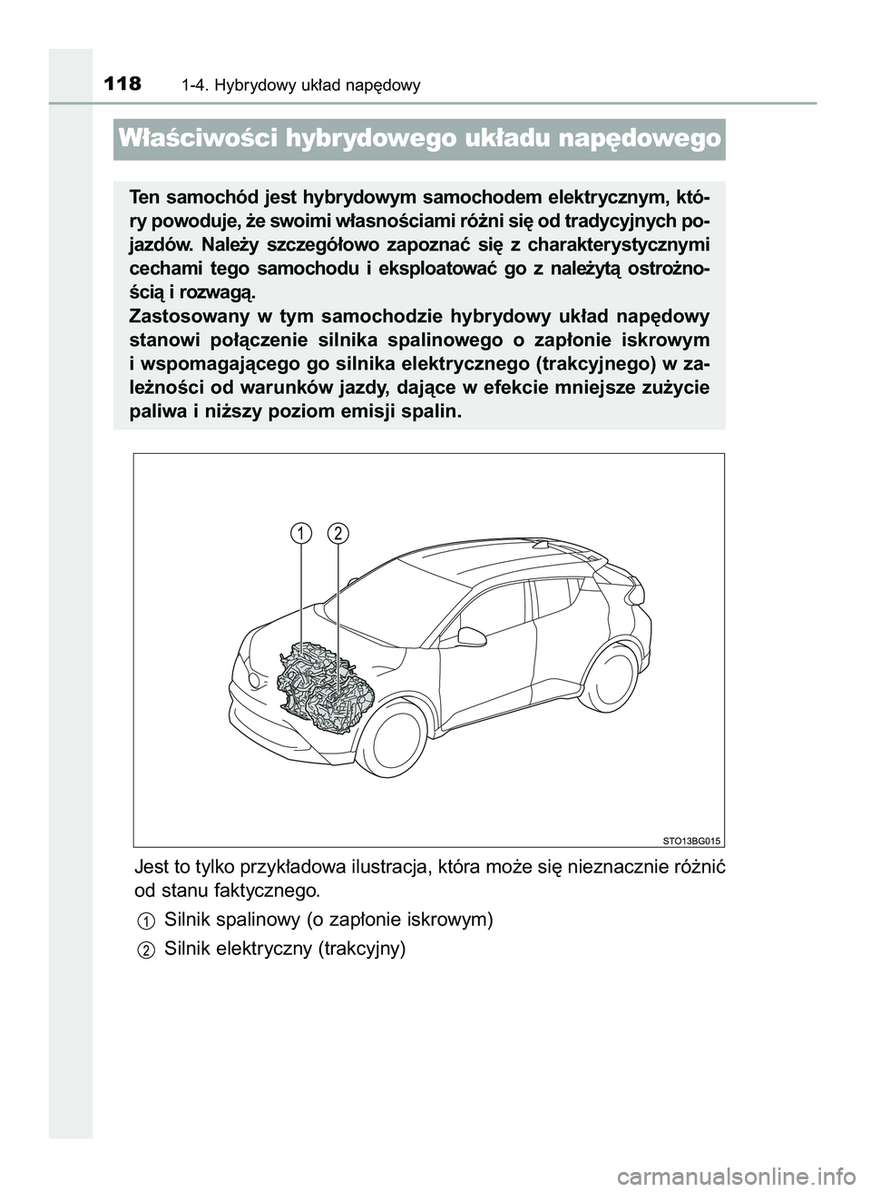 TOYOTA C-HR 2022  Instrukcja obsługi (in Polish) Jest to tylko przyk∏adowa ilustracja, która mo˝e si´ nieznacznie ró˝niç
od stanu faktycznego.
Silnik spalinowy (o zap∏onie iskrowym)
Silnik elektryczny (trakcyjny)
1181-4. Hybrydowy uk∏ad 