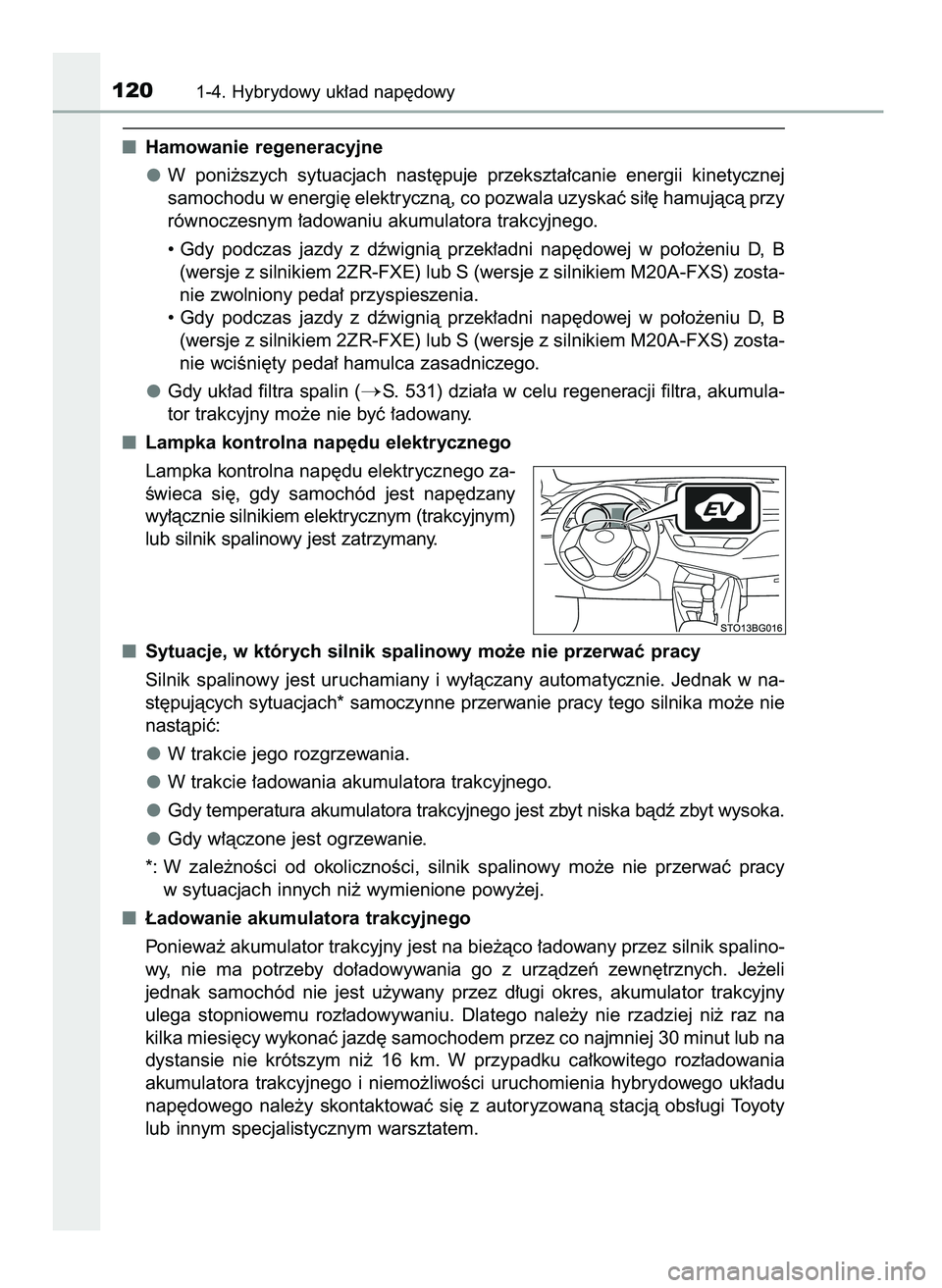 TOYOTA C-HR 2022  Instrukcja obsługi (in Polish) Hamowanie regeneracyjne
W poni˝szych  sytuacjach  nast´puje  przekszta∏canie  energii  kinetycznej
samochodu w energi´ elektrycznà, co pozwala uzyskaç si∏´ hamujàcà przy
równoczesnym ∏a