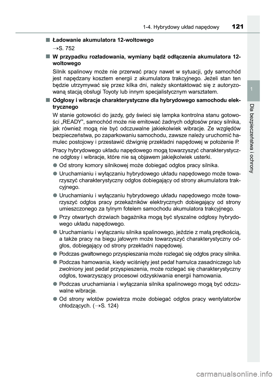 TOYOTA C-HR 2022  Instrukcja obsługi (in Polish) ¸adowanie akumulatora 12-woltowego
S. 752
W przypadku  roz∏adowania,  wymiany  bàdê  od∏àczenia  akumulatora  12-
woltowego
Silnik  spalinowy  mo˝e  nie  przerwaç  pracy  nawet  w sytuacji,