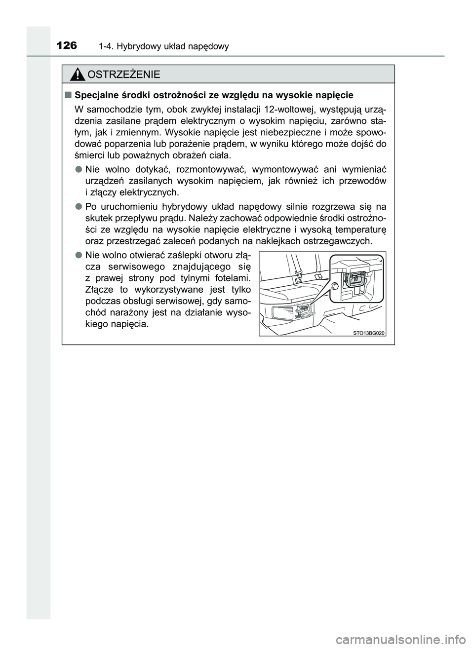 TOYOTA C-HR 2022  Instrukcja obsługi (in Polish) 1261-4. Hybrydowy uk∏ad nap´dowy
Specjalne Êrodki ostro˝noÊci ze wzgl´du na wysokie napi´cie
W samochodzie  tym,  obok  zwyk∏ej  instalacji  12-woltowej,  wyst´pujà  urzà-
dzenia  zasila