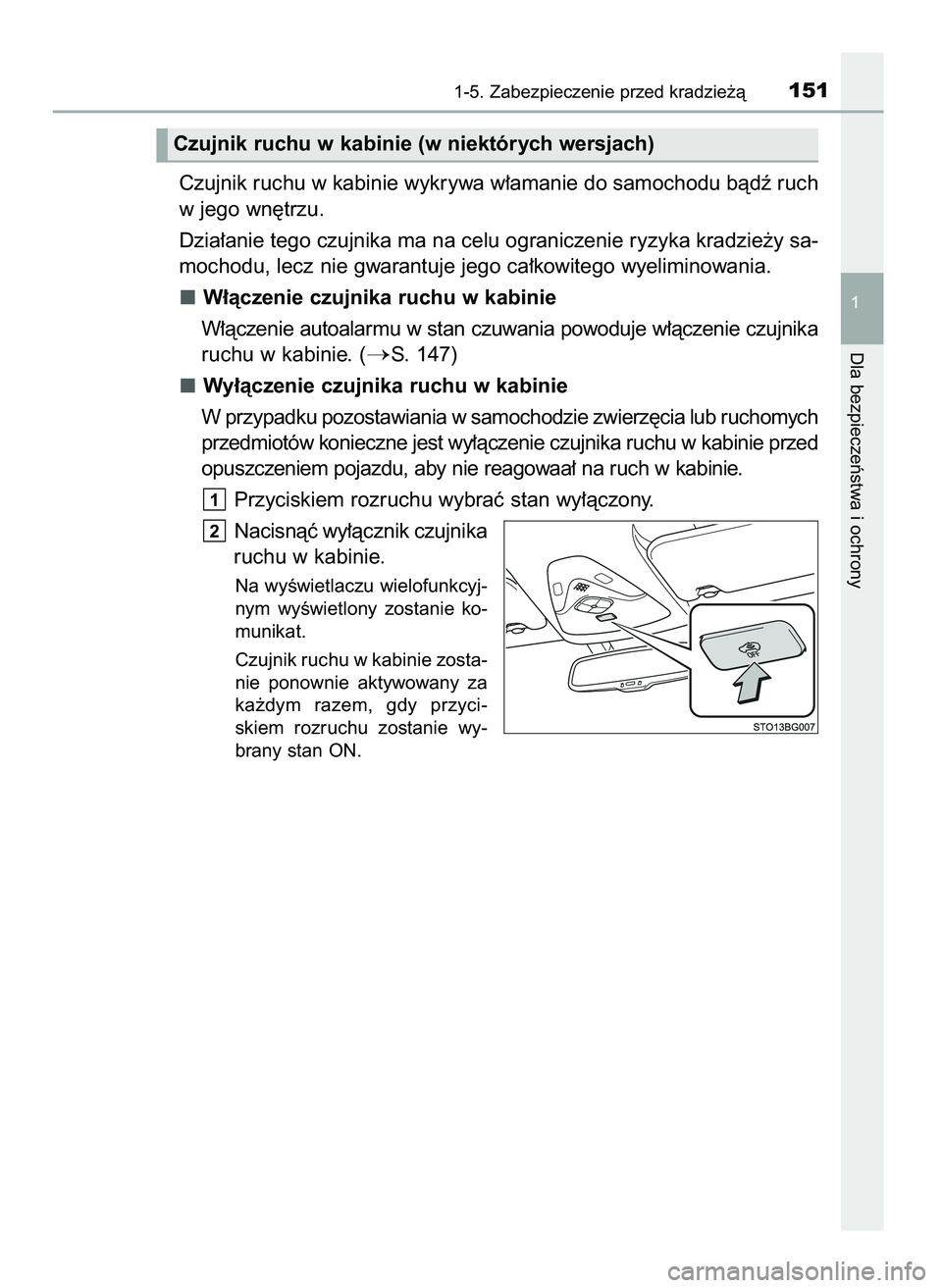 TOYOTA C-HR 2022  Instrukcja obsługi (in Polish) Czujnik ruchu w kabinie wykrywa w∏amanie do samochodu bàdê ruch
w jego wn´trzu.
Dzia∏anie tego czujnika ma na celu ograniczenie ryzyka kradzie˝y sa-
mochodu, lecz nie gwarantuje jego ca∏kowi