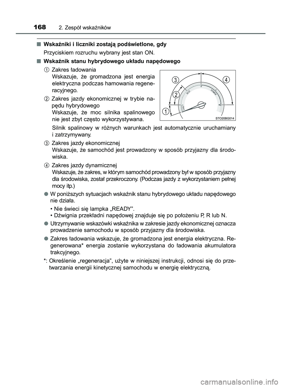 TOYOTA C-HR 2022  Instrukcja obsługi (in Polish) Wskaêniki i liczniki zostajà podÊwietlone, gdy
Przyciskiem rozruchu wybrany jest stan ON.
Wskaênik stanu hybrydowego uk∏adu nap´dowego
Zakres ∏adowania
Wskazuje,  ˝e  gromadzona  jest  energ