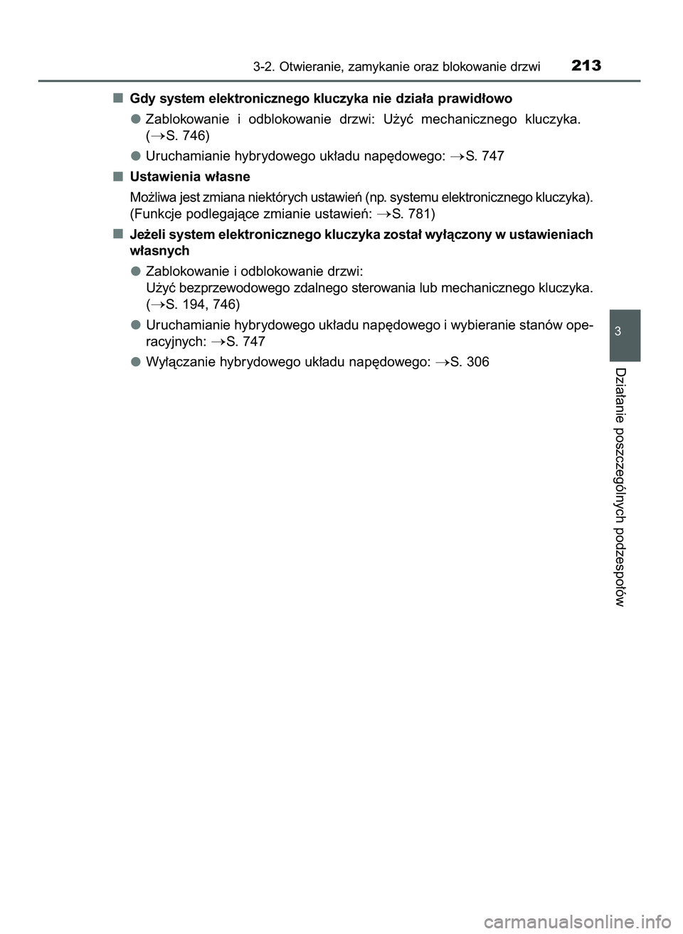 TOYOTA C-HR 2022  Instrukcja obsługi (in Polish) Gdy system elektronicznego kluczyka nie dzia∏a prawid∏owo
Zablokowanie  i odblokowanie  drzwi:  U˝yç  mechanicznego  kluczyka.
(
S. 746)
Uruchamianie hybrydowego uk∏adu nap´dowego: 
S. 747
