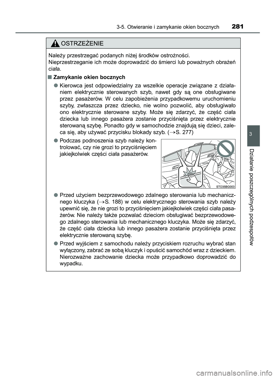 TOYOTA C-HR 2022  Instrukcja obsługi (in Polish) 3-5. Otwieranie i zamykanie okien bocznych281
3
Dzia∏anie poszczególnych podzespo∏ów
Nale˝y przestrzegaç podanych ni˝ej Êrodków ostro˝noÊci.
Nieprzestrzeganie ich mo˝e doprowadziç do Ê