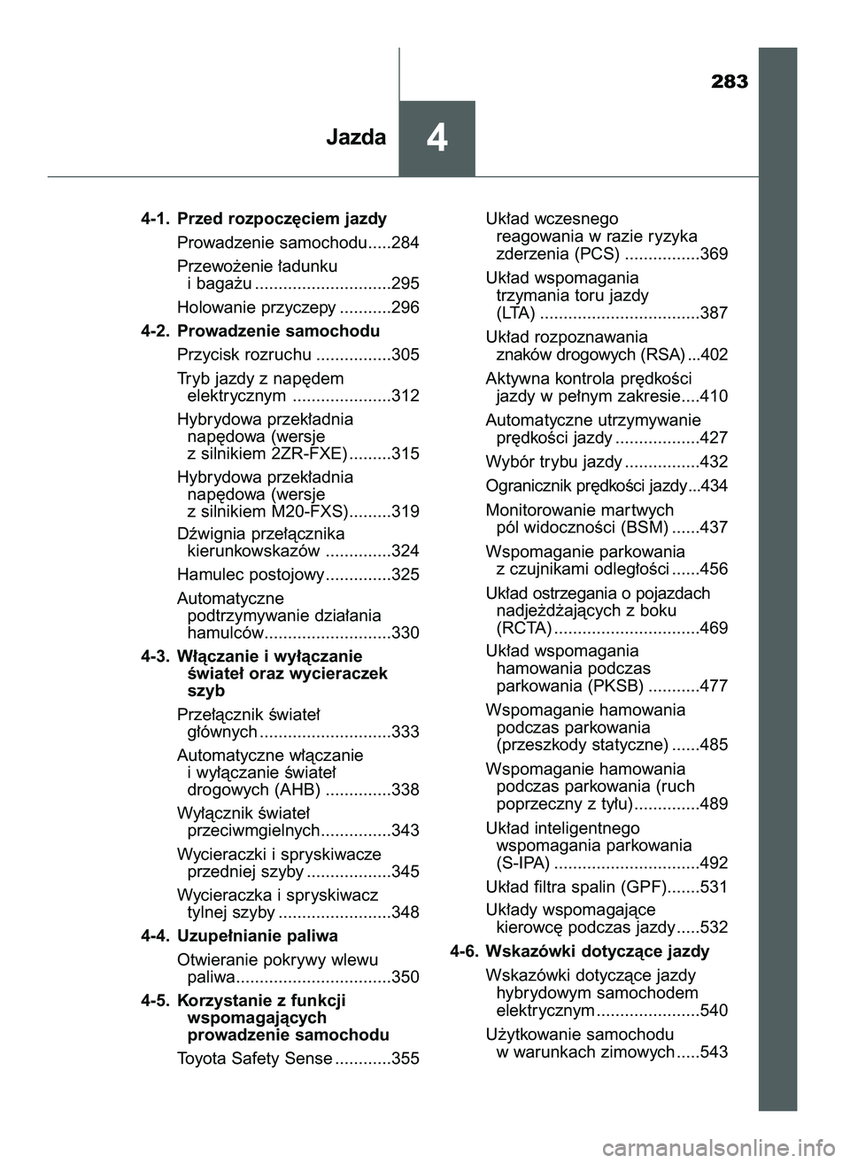 TOYOTA C-HR 2022  Instrukcja obsługi (in Polish) 283
4-1. Przed rozpocz´ciem jazdy
Prowadzenie samochodu.....284
Przewo˝enie ∏adunku 
i baga˝u .............................295
Holowanie przyczepy ...........296
4-2. Prowadzenie samochodu
Przyci