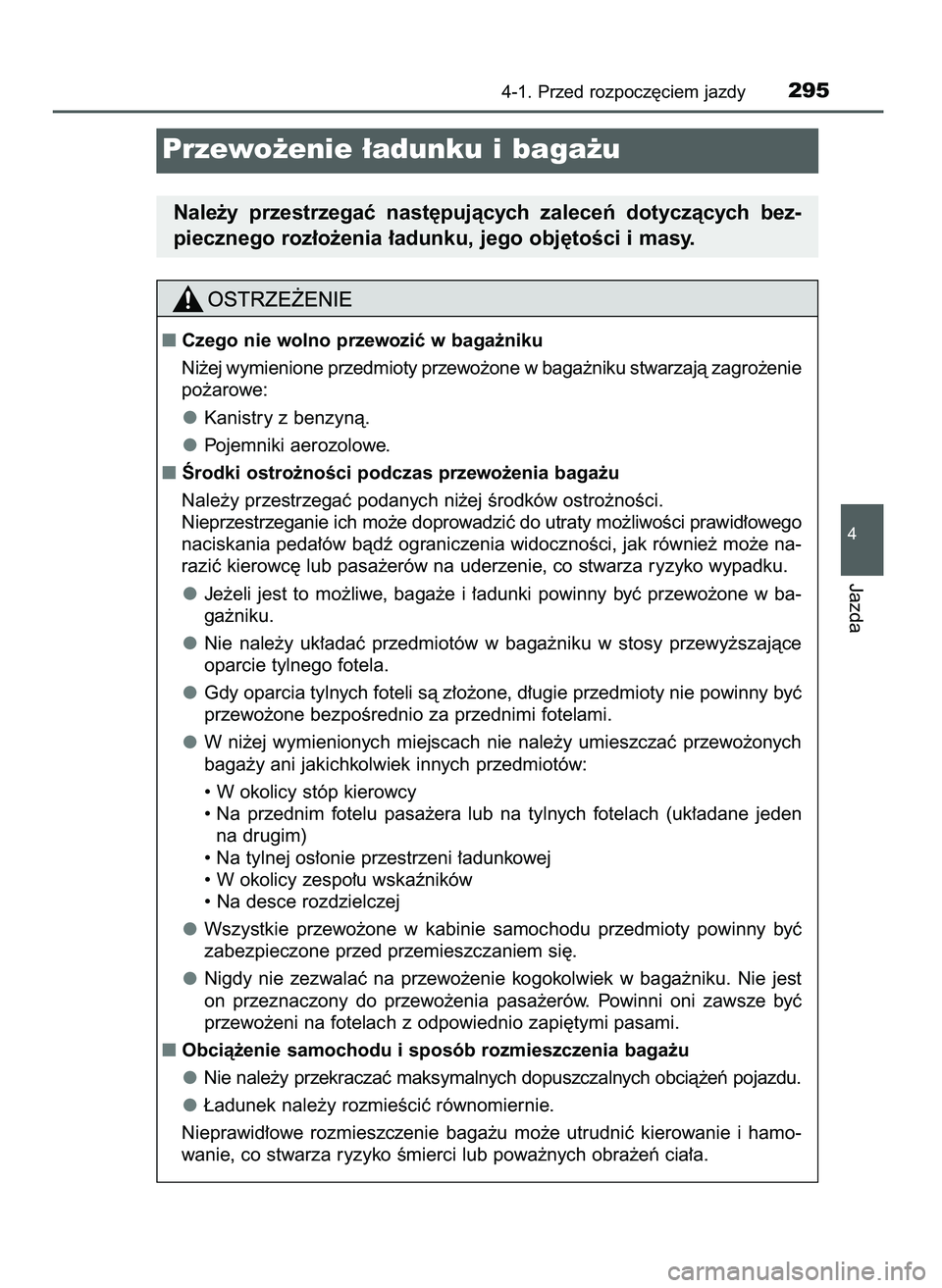 TOYOTA C-HR 2022  Instrukcja obsługi (in Polish) 4-1. Przed rozpocz´ciem jazdy295
4
Jazda
Przewo˝enie ∏adunku i baga˝u
Nale˝y  przestrzegaç  nast´pujàcych  zaleceƒ  dotyczàcych  bez-
piecznego roz∏o˝enia ∏adunku, jego obj´toÊci i m
