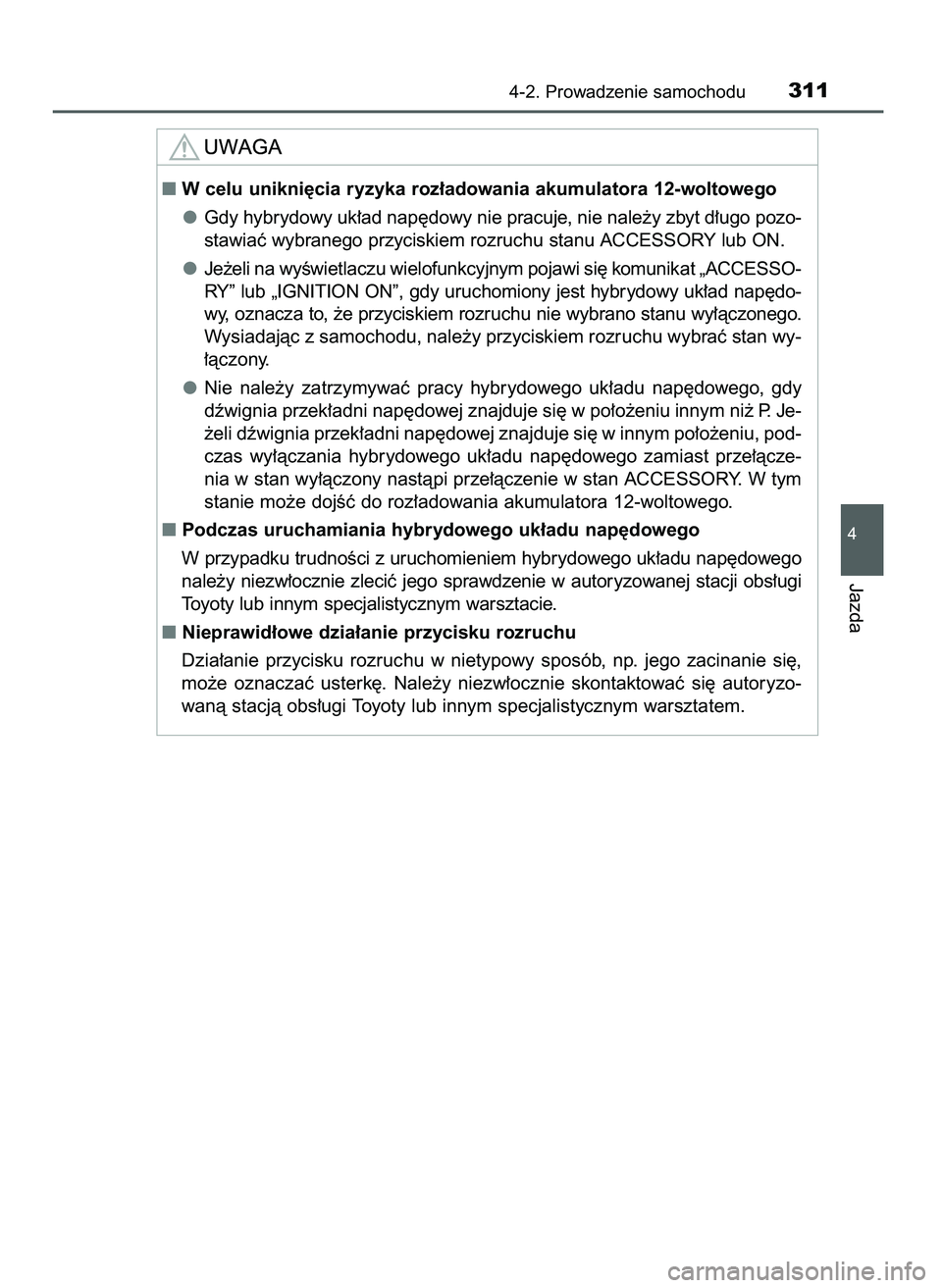 TOYOTA C-HR 2022  Instrukcja obsługi (in Polish) 4-2. Prowadzenie samochodu311
4
Jazda
W celu unikni´cia ryzyka roz∏adowania akumulatora 12-woltowego
Gdy hybrydowy uk∏ad nap´dowy nie pracuje, nie nale˝y zbyt d∏ugo pozo-
stawiaç wybranego 