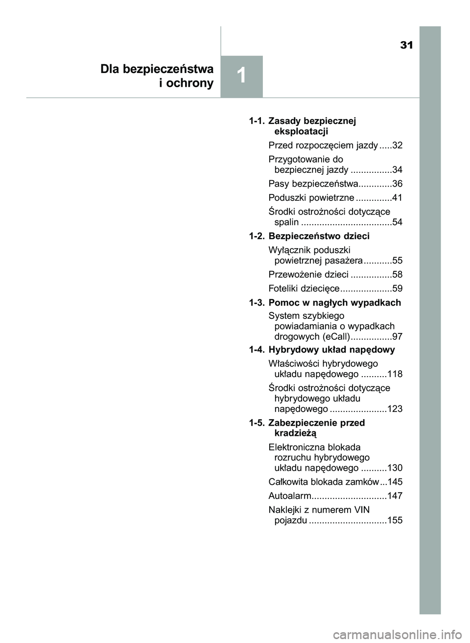 TOYOTA C-HR 2022  Instrukcja obsługi (in Polish) 1-1. Zasady bezpiecznej 
eksploatacji
Przed rozpocz´ciem jazdy .....32
Przygotowanie do 
bezpiecznej jazdy ................34
Pasy bezpieczeƒstwa.............36
Poduszki powietrzne ..............41
