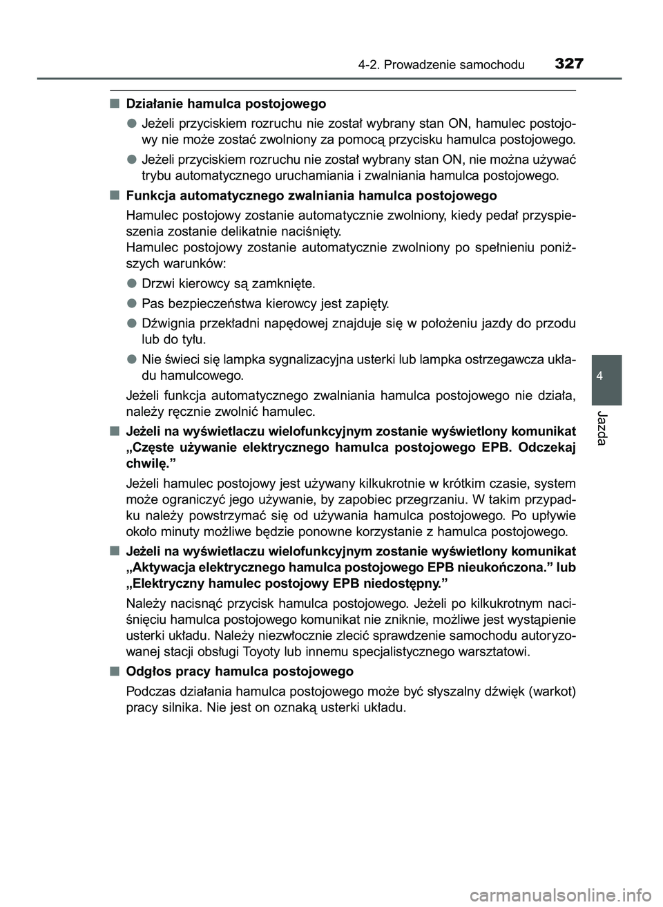 TOYOTA C-HR 2022  Instrukcja obsługi (in Polish) Dzia∏anie hamulca postojowego
Je˝eli  przyciskiem  rozruchu  nie  zosta∏  wybrany  stan  ON,  hamulec  postojo-
wy nie mo˝e zostaç zwolniony za pomocà przycisku hamulca postojowego.
Je˝eli pr